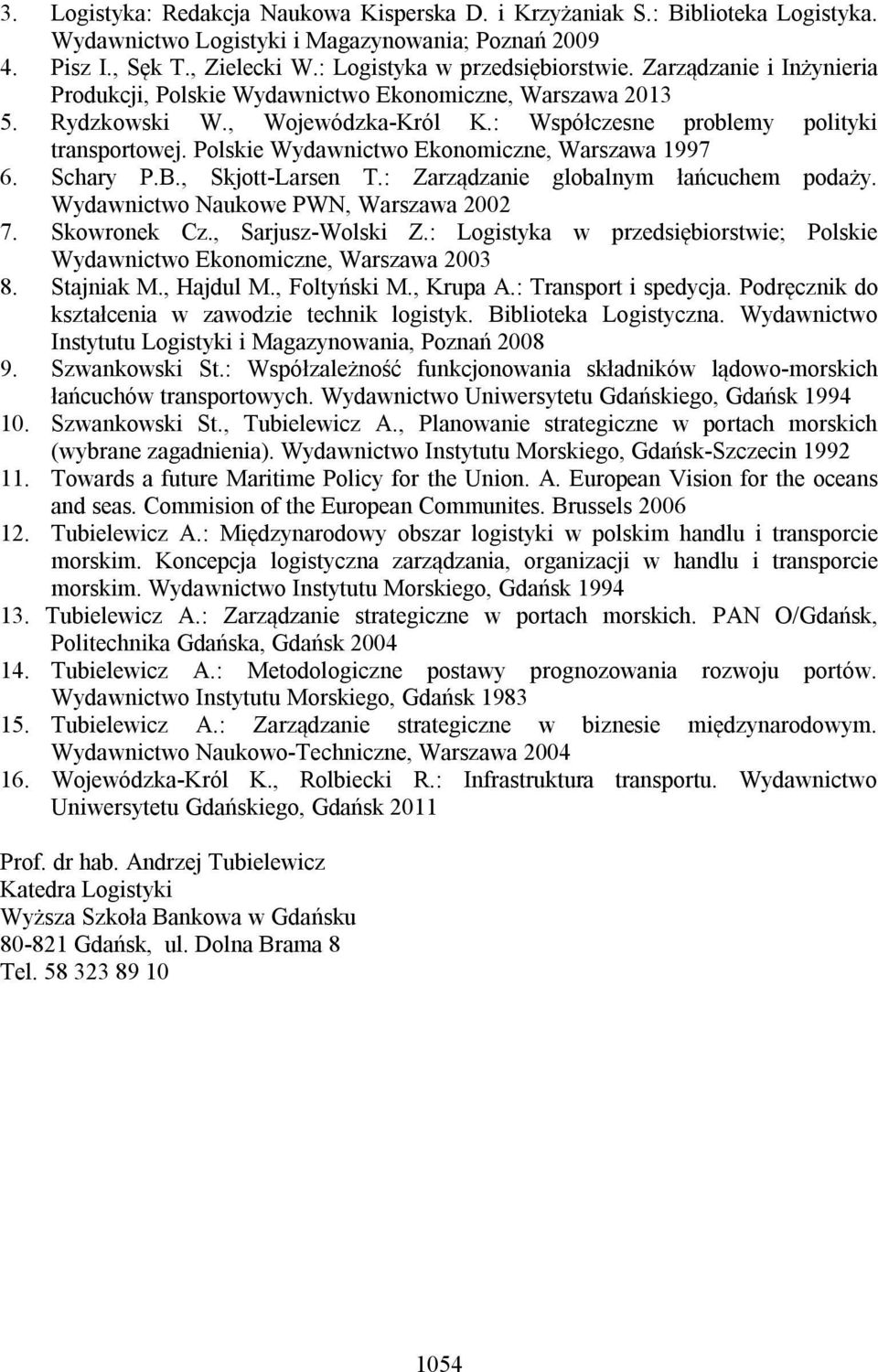 Polskie Wydawnictwo Ekonomiczne, Warszawa 1997 6. Schary P.B., Skjott-Larsen T.: Zarządzanie globalnym łańcuchem podaży. Wydawnictwo Naukowe PWN, Warszawa 2002 7. Skowronek Cz., Sarjusz-Wolski Z.