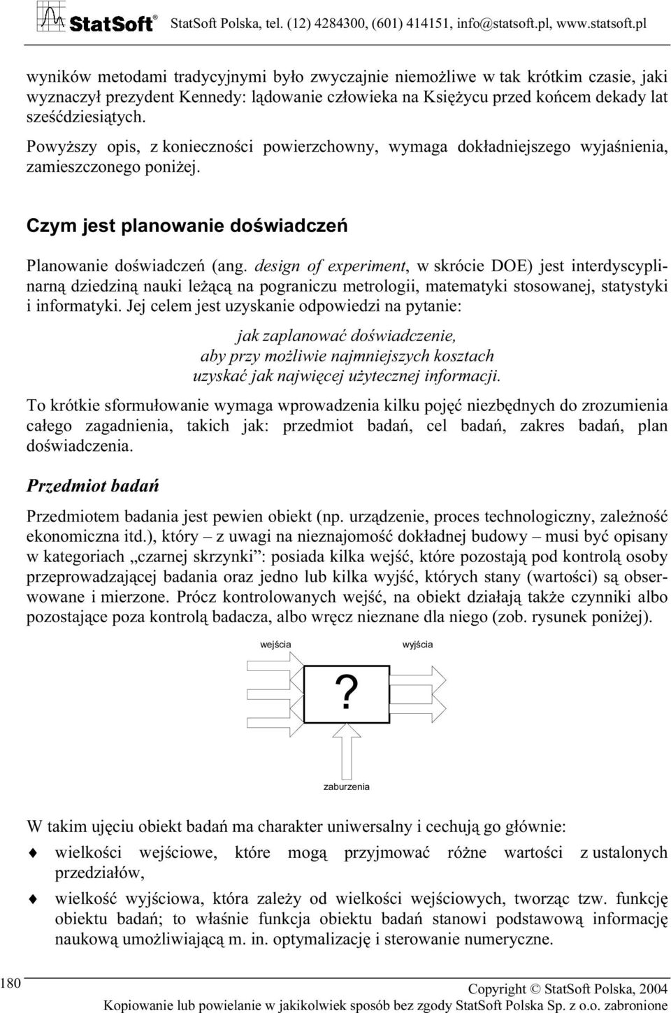 design of experiment, w skrócie DOE) jest interdyscyplinarną dziedziną nauki leżącą na pograniczu metrologii, matematyki stosowanej, statystyki i informatyki.