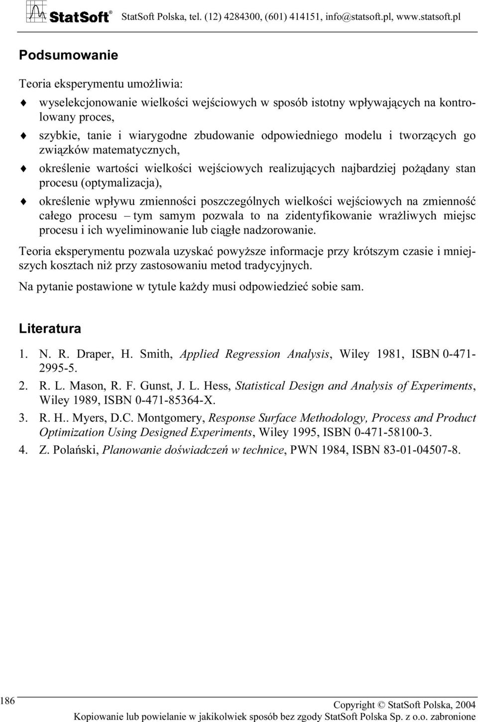 wejściowych na zmienność całego procesu tym samym pozwala to na zidentyfikowanie wrażliwych miejsc procesu i ich wyeliminowanie lub ciągłe nadzorowanie.