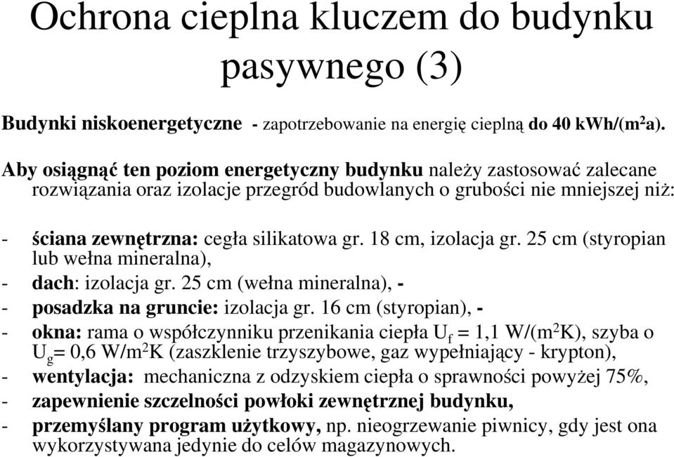 18 cm, izolacja gr. 25 cm (styropian - ściana zewnętrzna: cegła silikatowa gr. 18 cm, izolacja gr. 25 cm (styropian lub wełna mineralna), - dach: izolacja gr.