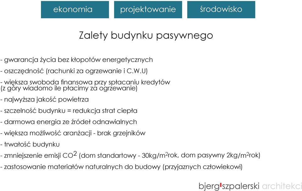 budynku = redukcja strat ciepła - darmowa energia ze źródeł odnawialnych - większa możliwość aranżacji - brak grzejników - trwałość budynku -