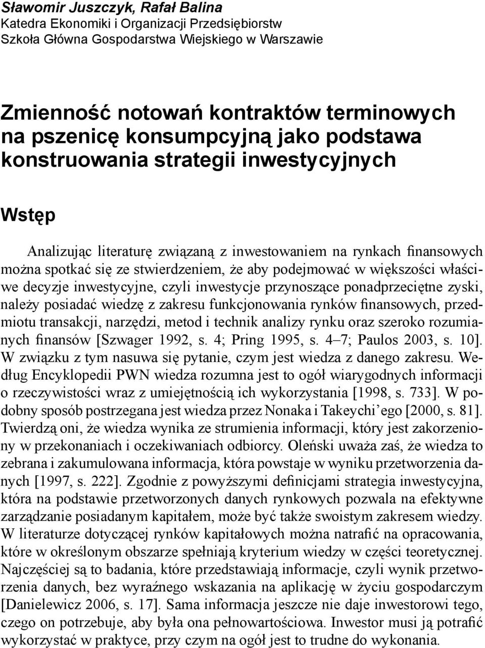właściwe decyzje inwestycyjne, czyli inwestycje przynoszące ponadprzeciętne zyski, należy posiadać wiedzę z zakresu funkcjonowania rynków finansowych, przedmiotu transakcji, narzędzi, metod i technik