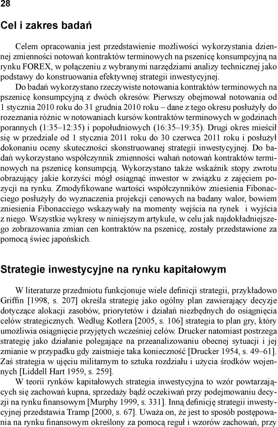 Do badań wykorzystano rzeczywiste notowania kontraktów terminowych na pszenicę konsumpcyjną z dwóch okresów.