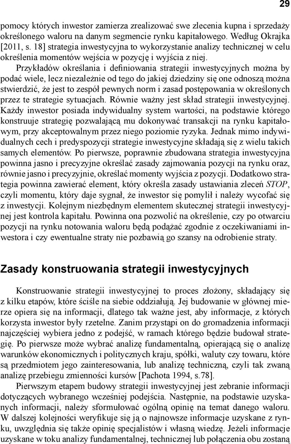 Przykładów określania i definiowania strategii inwestycyjnych można by podać wiele, lecz niezależnie od tego do jakiej dziedziny się one odnoszą można stwierdzić, że jest to zespół pewnych norm i