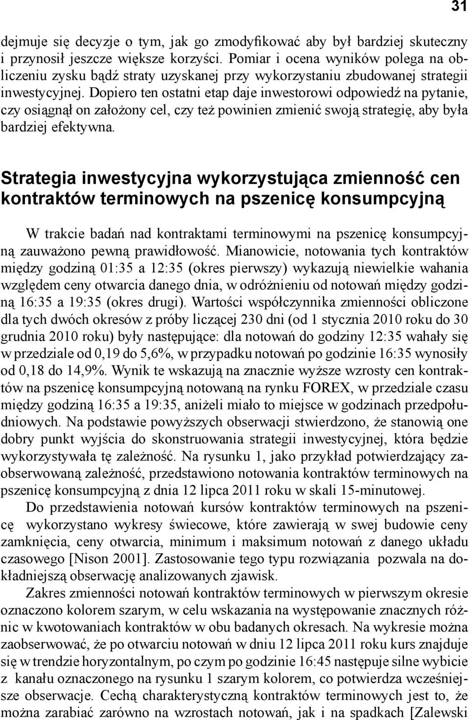 Dopiero ten ostatni etap daje inwestorowi odpowiedź na pytanie, czy osiągnął on założony cel, czy też powinien zmienić swoją strategię, aby była bardziej efektywna.
