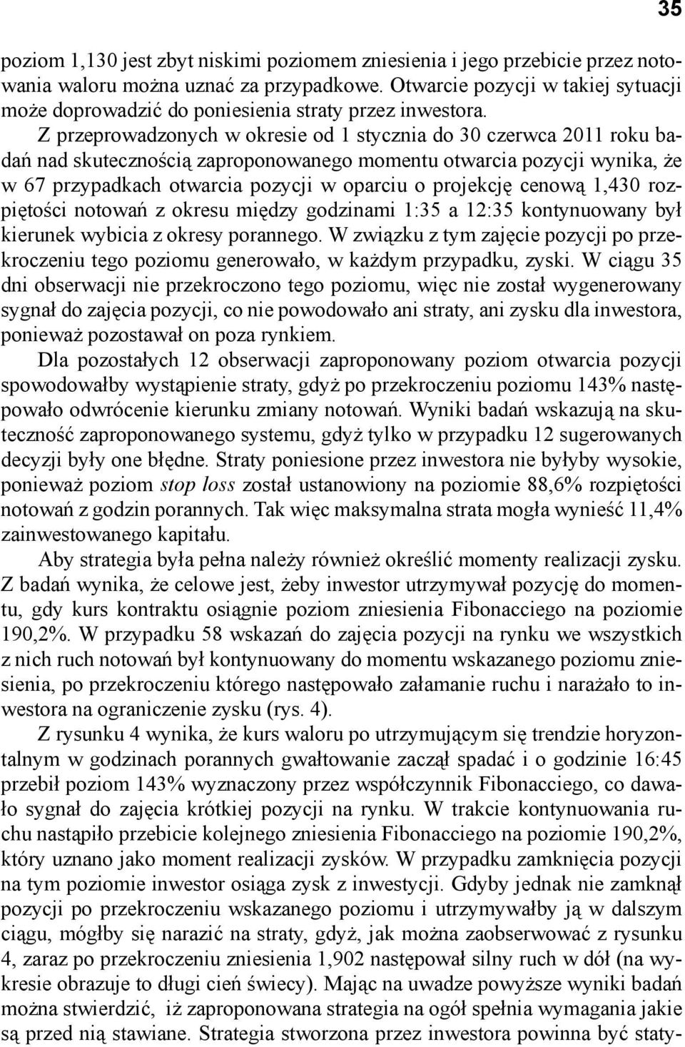 Z przeprowadzonych w okresie od 1 stycznia do 30 czerwca 2011 roku badań nad skutecznością zaproponowanego momentu otwarcia pozycji wynika, że w 67 przypadkach otwarcia pozycji w oparciu o projekcję
