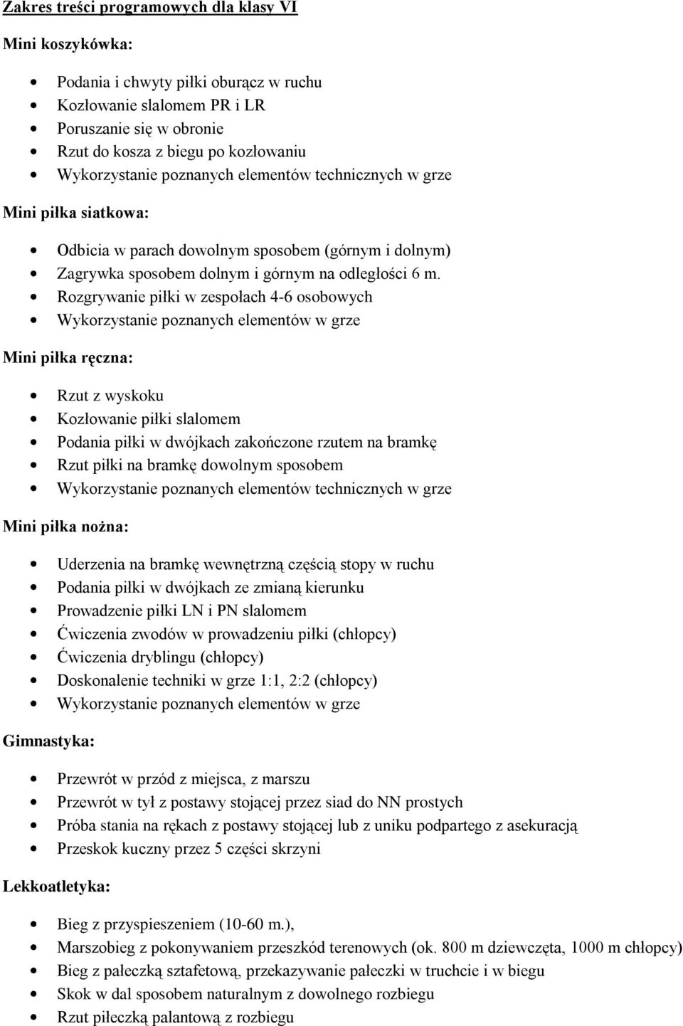 Rozgrywanie piłki w zespołach 4-6 osobowych Wykorzystanie poznanych elementów w grze Mini piłka ręczna: Rzut z wyskoku Kozłowanie piłki slalomem Podania piłki w dwójkach zakończone rzutem na bramkę