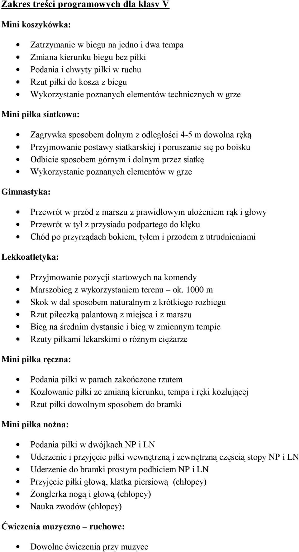 boisku Odbicie sposobem górnym i dolnym przez siatkę Wykorzystanie poznanych elementów w grze Przewrót w przód z marszu z prawidłowym ułożeniem rąk i głowy Przewrót w tył z przysiadu podpartego do