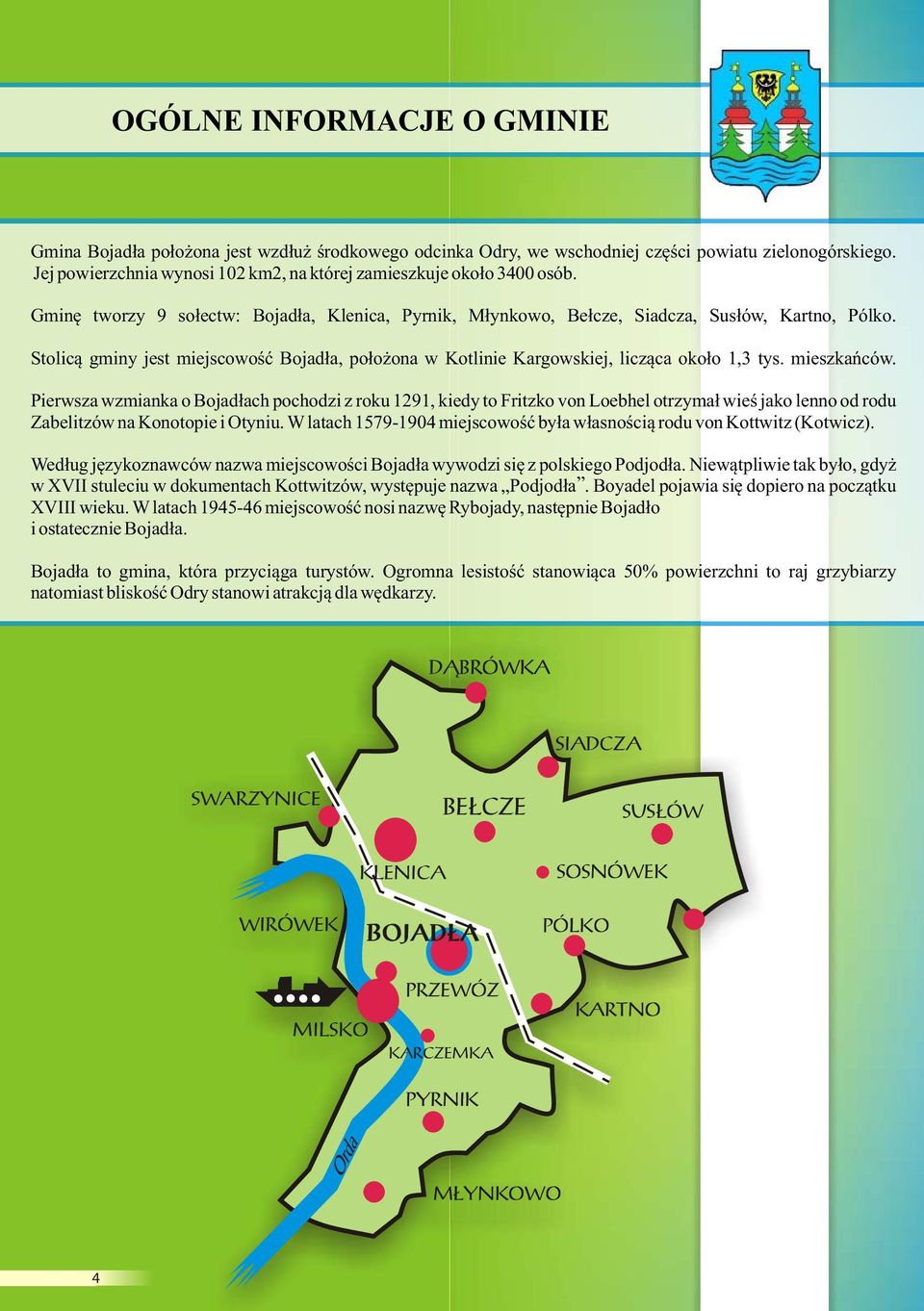 Stolicą gminy jest miejscowość Bojadła, położona w Kotlinie Kargowskiej, licząca około 1,3 tys. mieszkańców.