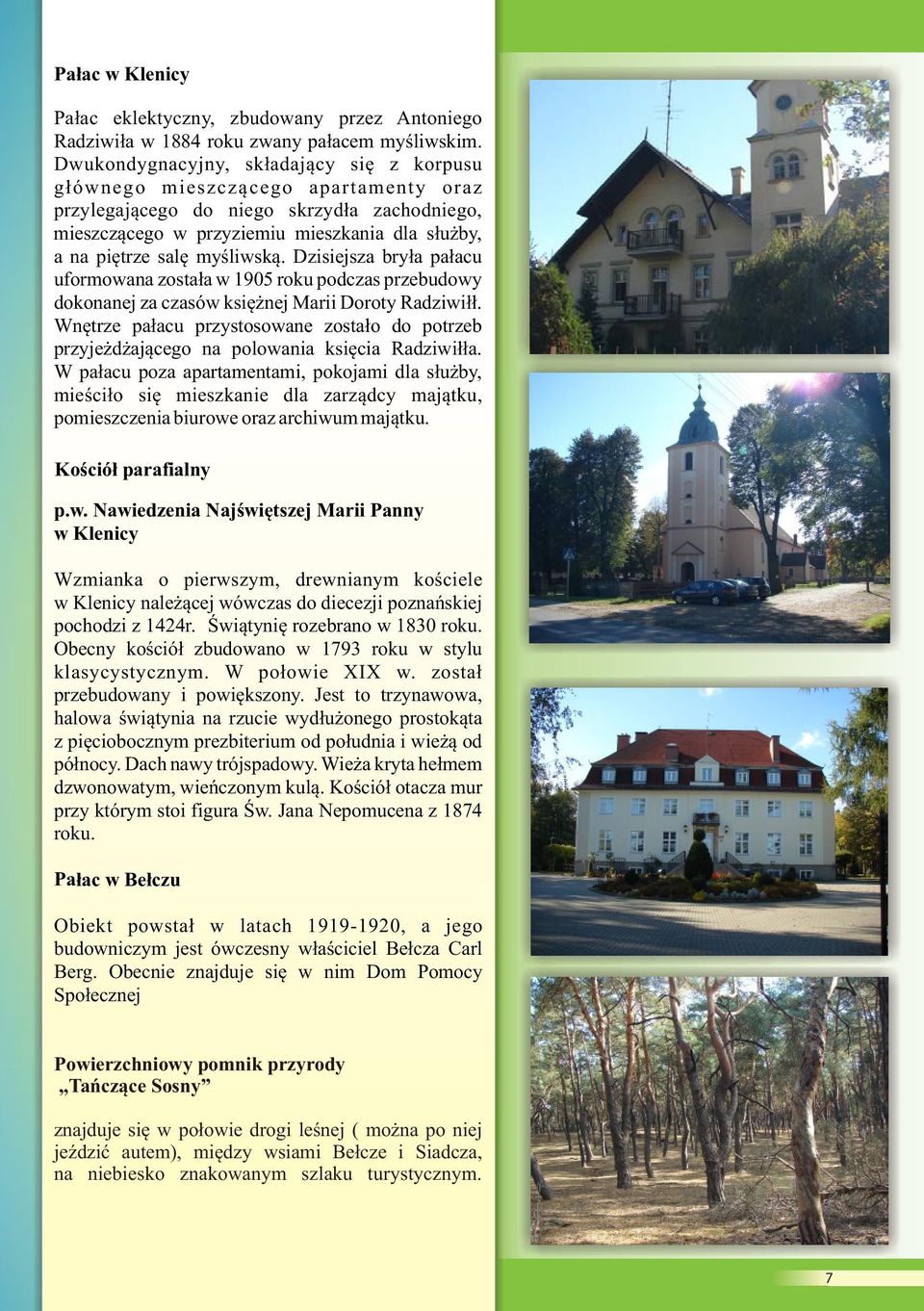 myśliwską. Dzisiejsza bryła pałacu uformowana została w 1905 roku podczas przebudowy dokonanej za czasów księżnej Marii Doroty Radziwiłł.