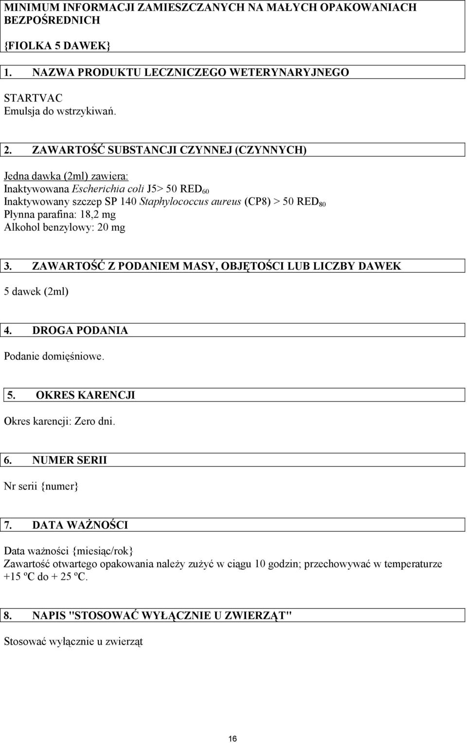 mg Alkohol benzylowy: 20 mg 3. ZAWARTOŚĆ Z PODANIEM MASY, OBJĘTOŚCI LUB LICZBY DAWEK 5 dawek (2ml) 4. DROGA PODANIA Podanie domięśniowe. 5. OKRES KARENCJI Okres karencji: Zero dni. 6.