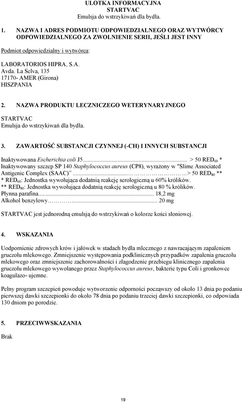La Selva, 135 17170- AMER (Girona) HISZPANIA 2. NAZWA PRODUKTU LECZNICZEGO WETERYNARYJNEGO STARTVAC Emulsja do wstrzykiwań dla bydła. 3.