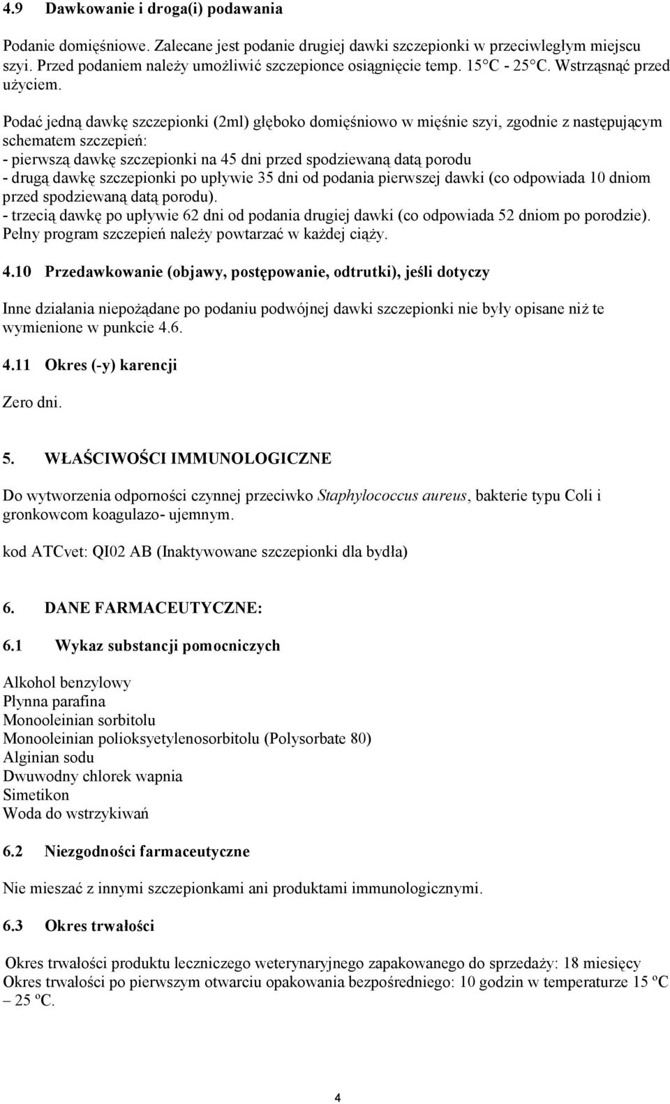 Podać jedną dawkę szczepionki (2ml) głęboko domięśniowo w mięśnie szyi, zgodnie z następującym schematem szczepień: - pierwszą dawkę szczepionki na 45 dni przed spodziewaną datą porodu - drugą dawkę
