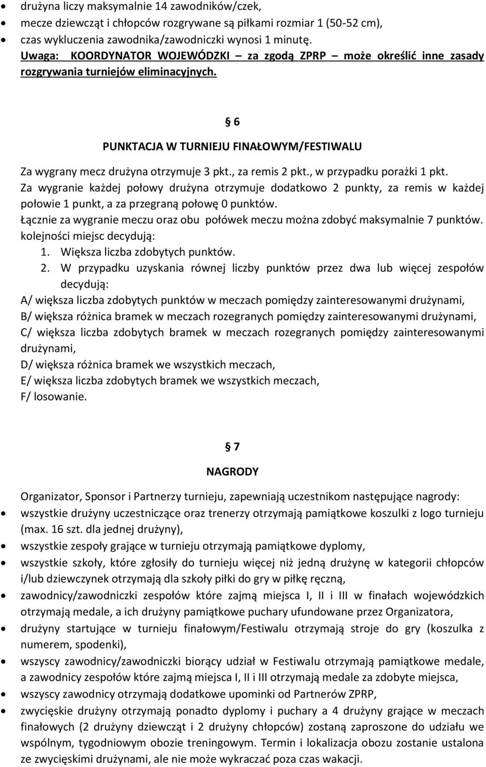 , za remis 2 pkt., w przypadku porażki 1 pkt. Za wygranie każdej połowy drużyna otrzymuje dodatkowo 2 punkty, za remis w każdej połowie 1 punkt, a za przegraną połowę 0 punktów.