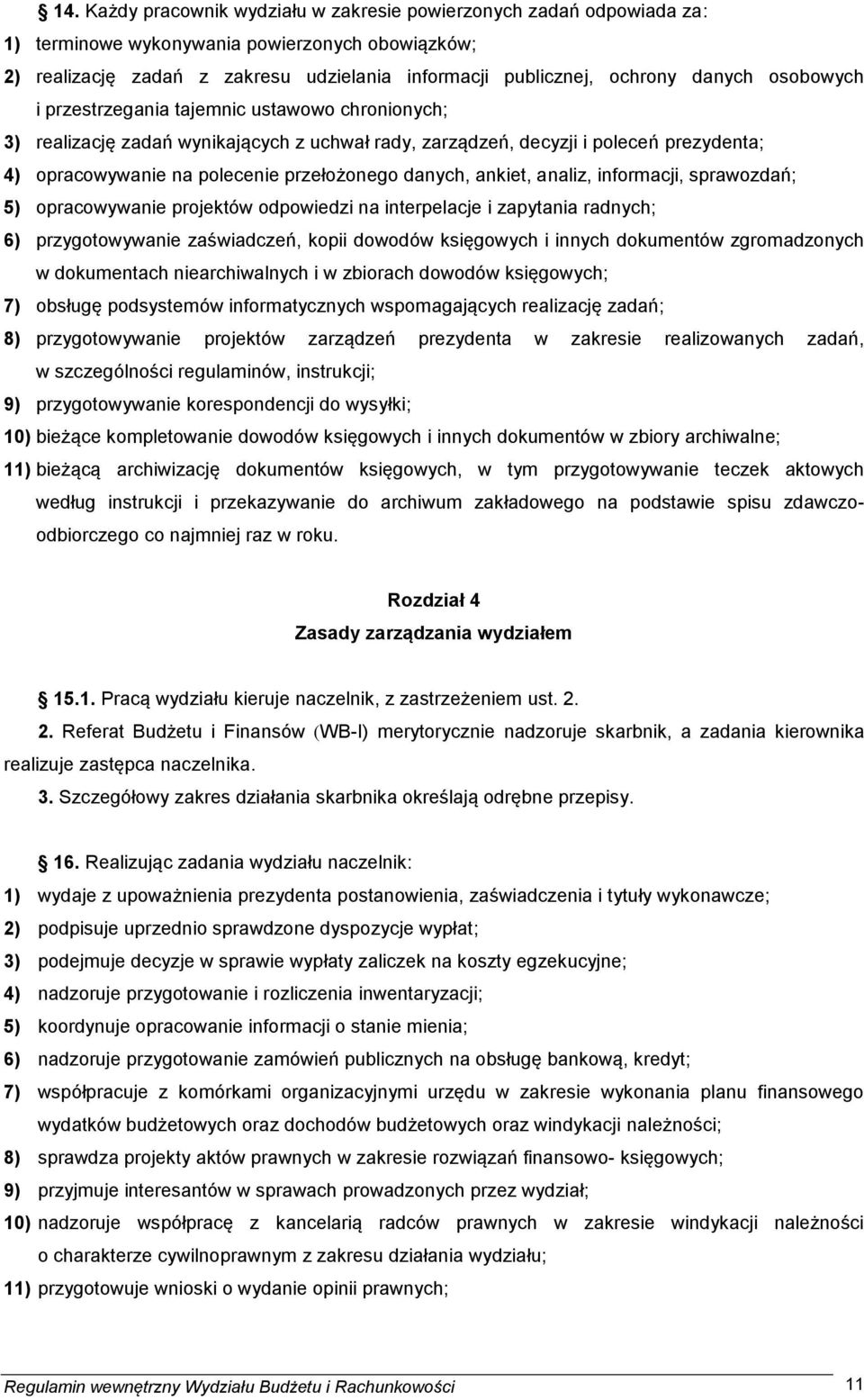 danych, ankiet, analiz, informacji, sprawozdań; 5) opracowywanie projektów odpowiedzi na interpelacje i zapytania radnych; 6) przygotowywanie zaświadczeń, kopii dowodów księgowych i innych dokumentów