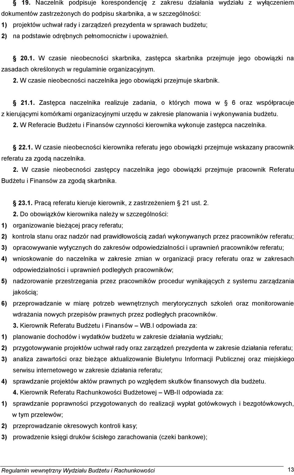 W czasie nieobecności skarbnika, zastępca skarbnika przejmuje jego obowiązki na zasadach określonych w regulaminie organizacyjnym. 2.