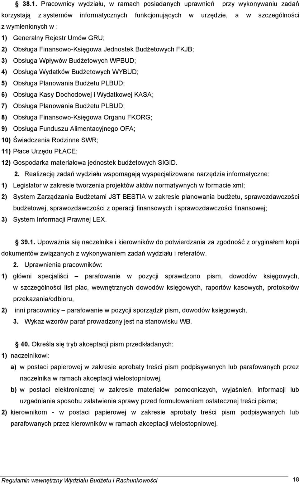Obsługa Kasy Dochodowej i Wydatkowej KASA; 7) Obsługa Planowania Budżetu PLBUD; 8) Obsługa Finansowo-Księgowa Organu FKORG; 9) Obsługa Funduszu Alimentacyjnego OFA; 10) Świadczenia Rodzinne SWR; 11)