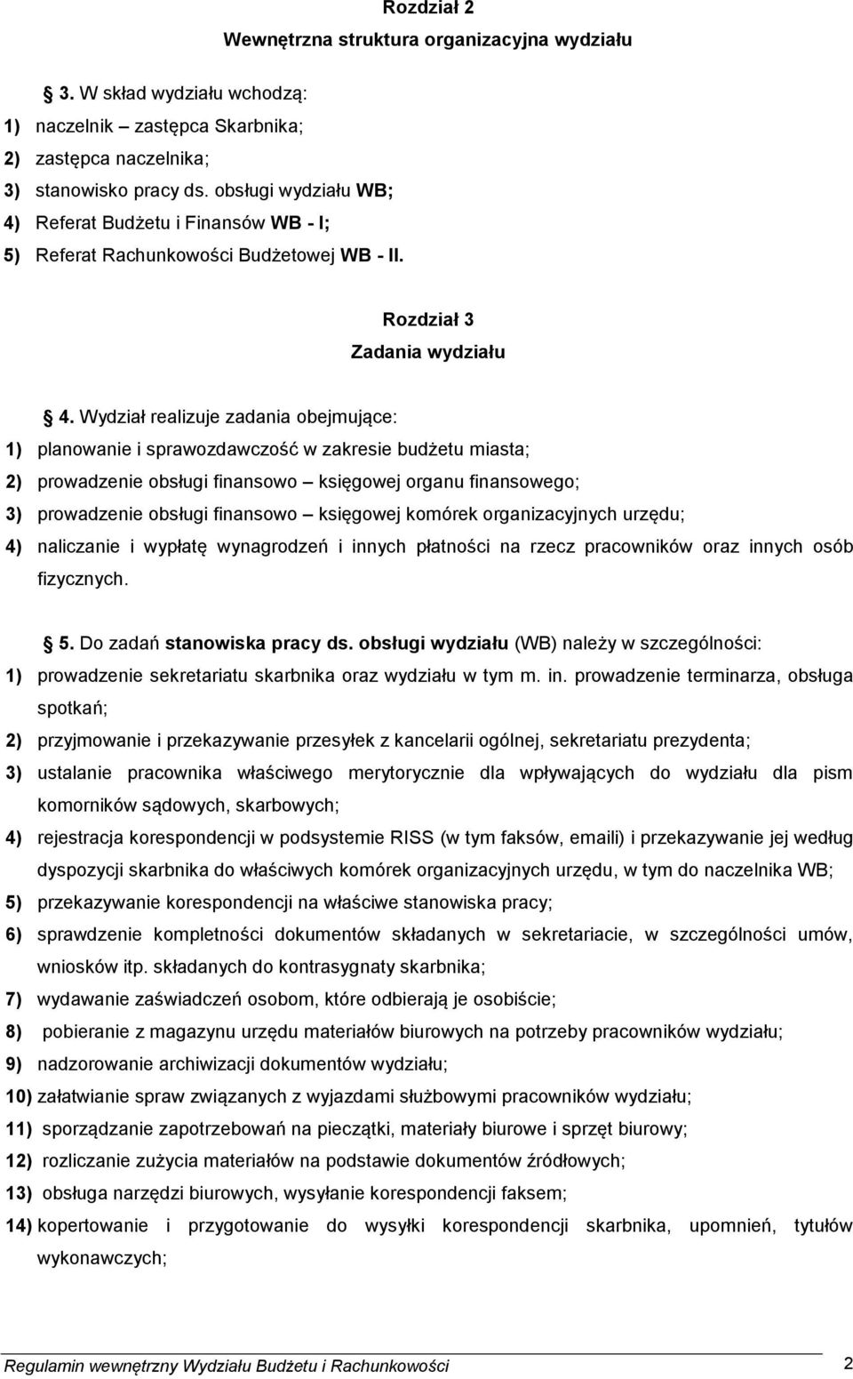 Wydział realizuje zadania obejmujące: 1) planowanie i sprawozdawczość w zakresie budżetu miasta; 2) prowadzenie obsługi finansowo księgowej organu finansowego; 3) prowadzenie obsługi finansowo