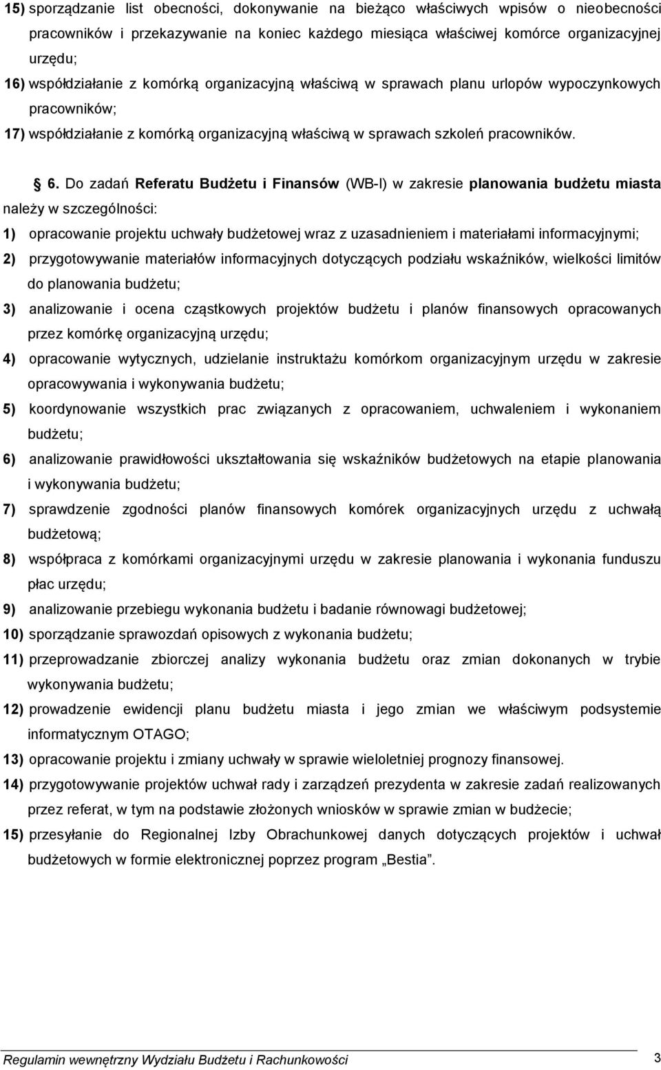 Do zadań Referatu Budżetu i Finansów (WB-I) w zakresie planowania budżetu miasta należy w szczególności: 1) opracowanie projektu uchwały budżetowej wraz z uzasadnieniem i materiałami informacyjnymi;