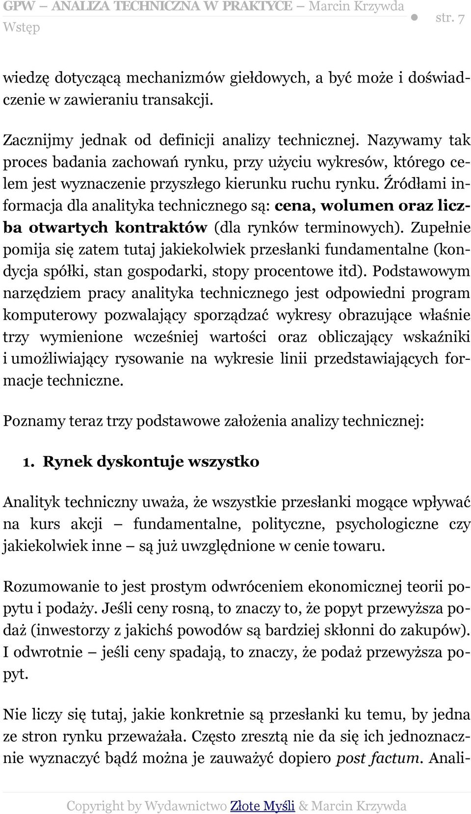 Źródłami informacja dla analityka technicznego są: cena, wolumen oraz liczba otwartych kontraktów (dla rynków terminowych).