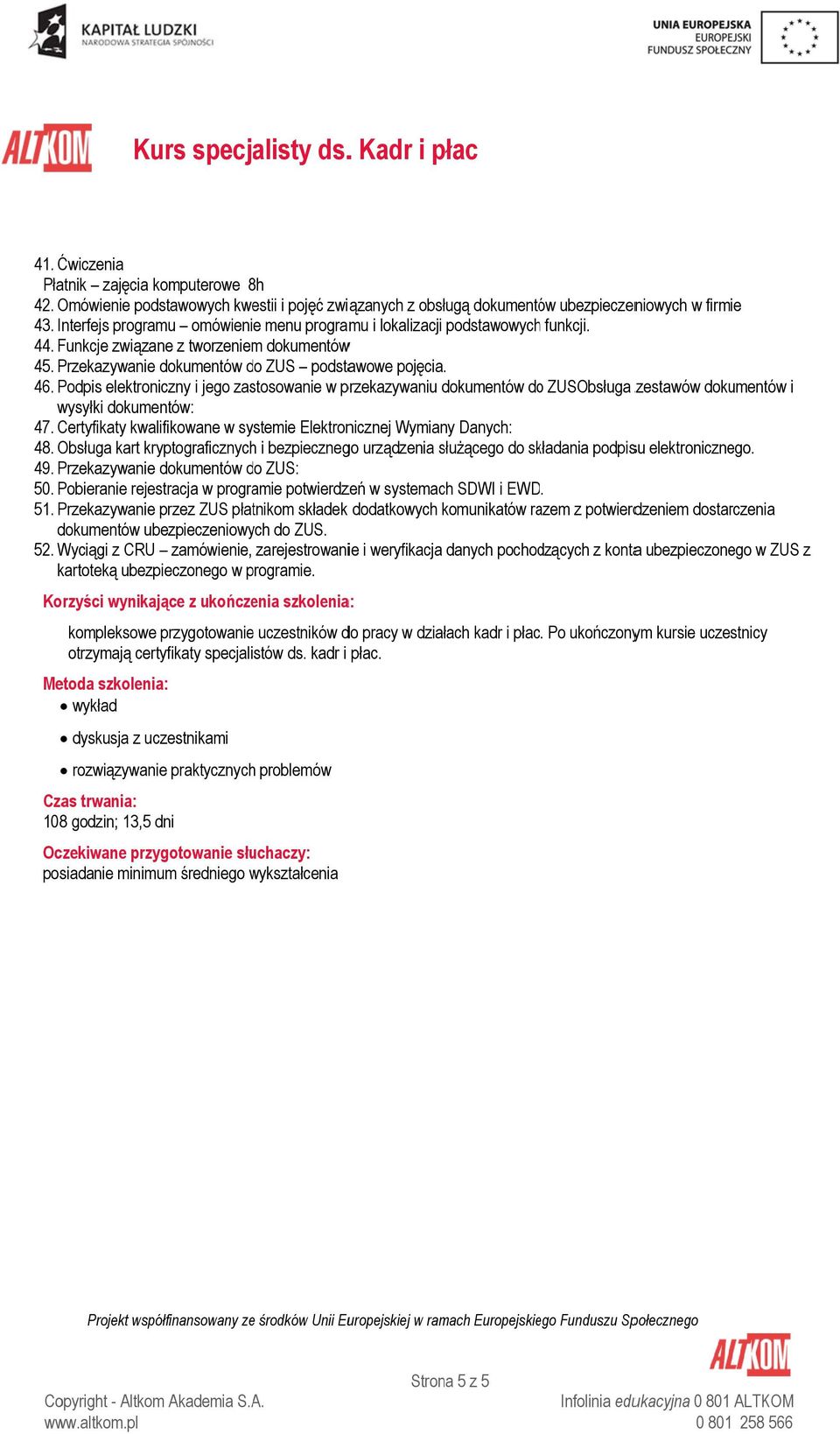 Podpis elektroniczny i jego zastosowanie w przekazywaniu dokumentów doo ZUSObsługa zestawów dokumentów i wysyłki dokumentów: 47. Certyfikaty kwalifikowane w systemie Elektronicznej Wymiany Danych: 48.