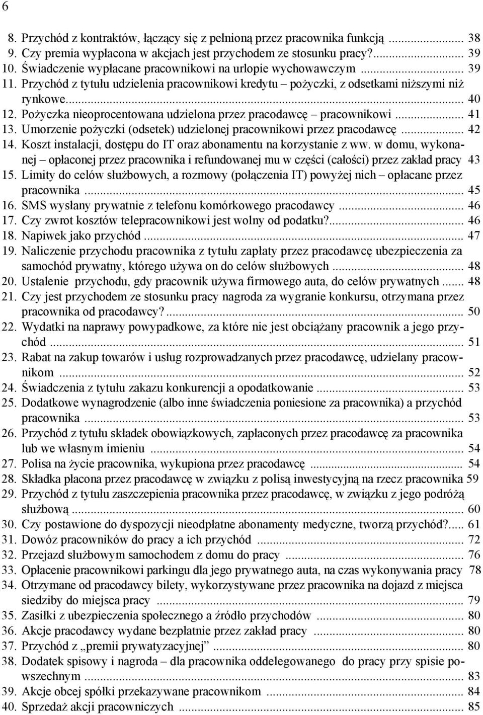 Pożyczka nieoprocentowana udzielona przez pracodawcę pracownikowi... 41 13. Umorzenie pożyczki (odsetek) udzielonej pracownikowi przez pracodawcę... 42 14.