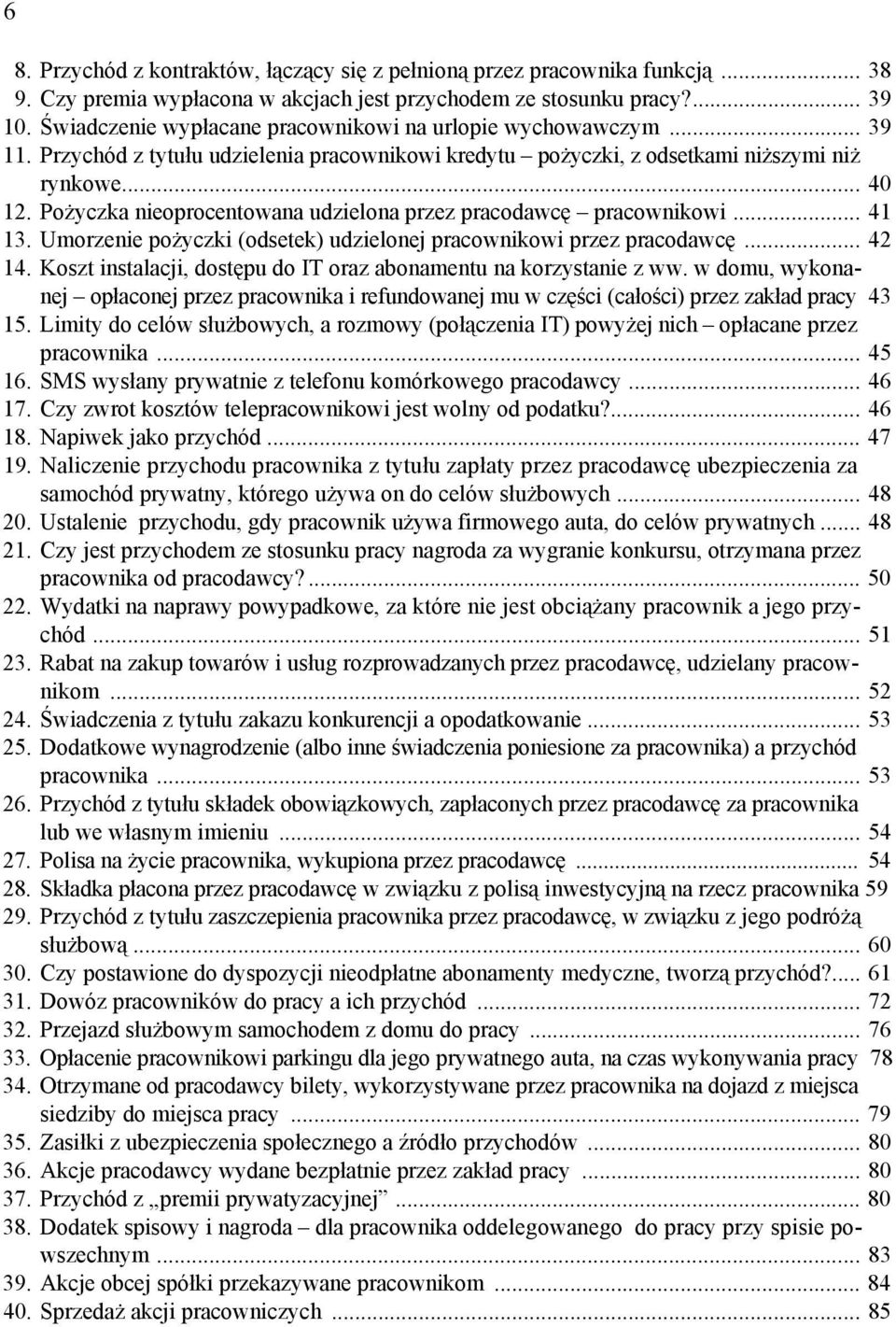 Pożyczka nieoprocentowana udzielona przez pracodawcę pracownikowi... 41 13. Umorzenie pożyczki (odsetek) udzielonej pracownikowi przez pracodawcę... 42 14.