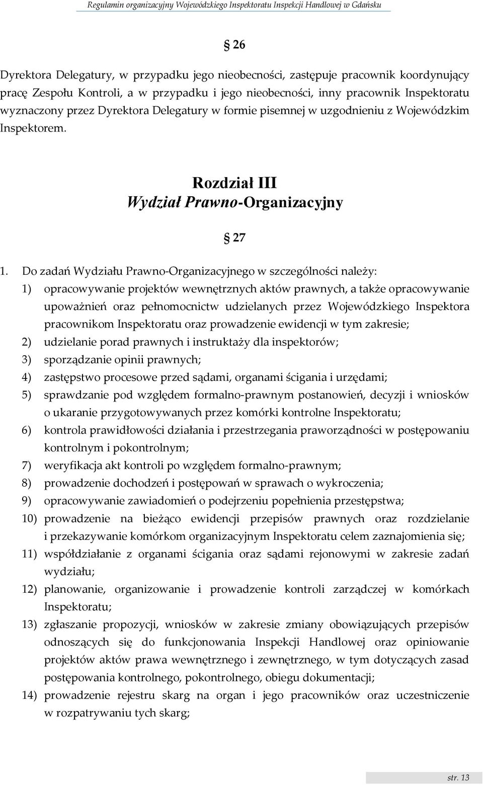 Do zadań Wydziału Prawno-Organizacyjnego w szczególności należy: 1) opracowywanie projektów wewnętrznych aktów prawnych, a także opracowywanie upoważnień oraz pełnomocnictw udzielanych przez