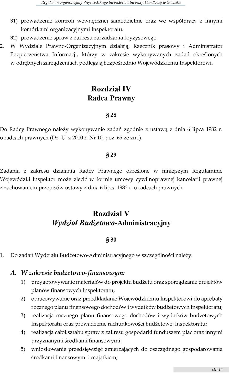 bezpośrednio Wojewódzkiemu Inspektorowi. Rozdział IV Radca Prawny 28 Do Radcy Prawnego należy wykonywanie zadań zgodnie z ustawą z dnia 6 lipca 1982 r. o radcach prawnych (Dz. U. z 2010 r. Nr 10, poz.