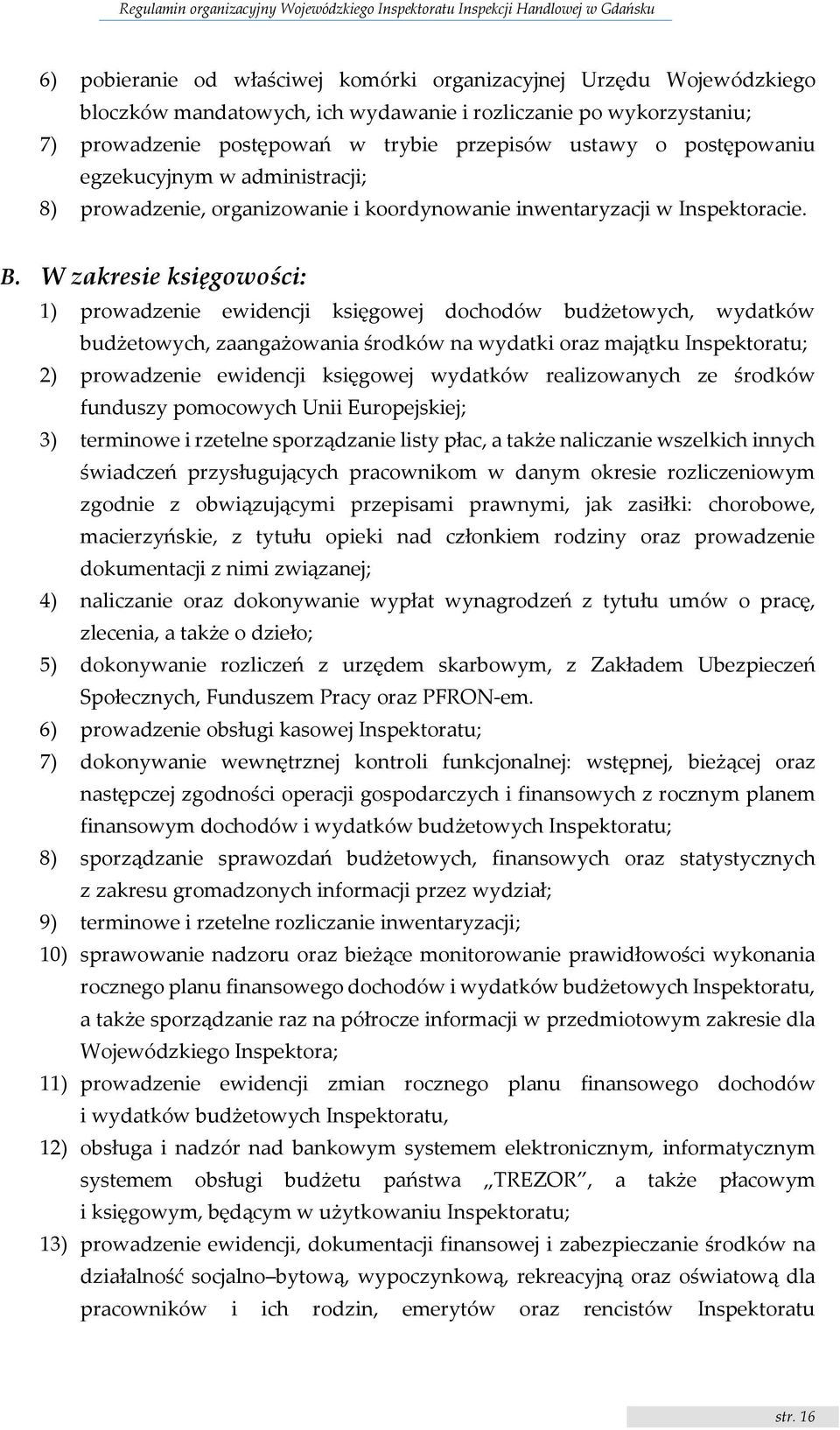 W zakresie księgowości: 1) prowadzenie ewidencji księgowej dochodów budżetowych, wydatków budżetowych, zaangażowania środków na wydatki oraz majątku Inspektoratu; 2) prowadzenie ewidencji księgowej