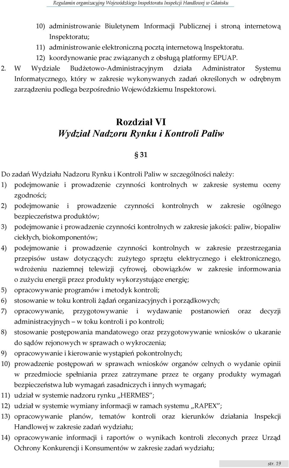 W Wydziale Budżetowo-Administracyjnym działa Administrator Systemu Informatycznego, który w zakresie wykonywanych zadań określonych w odrębnym zarządzeniu podlega bezpośrednio Wojewódzkiemu