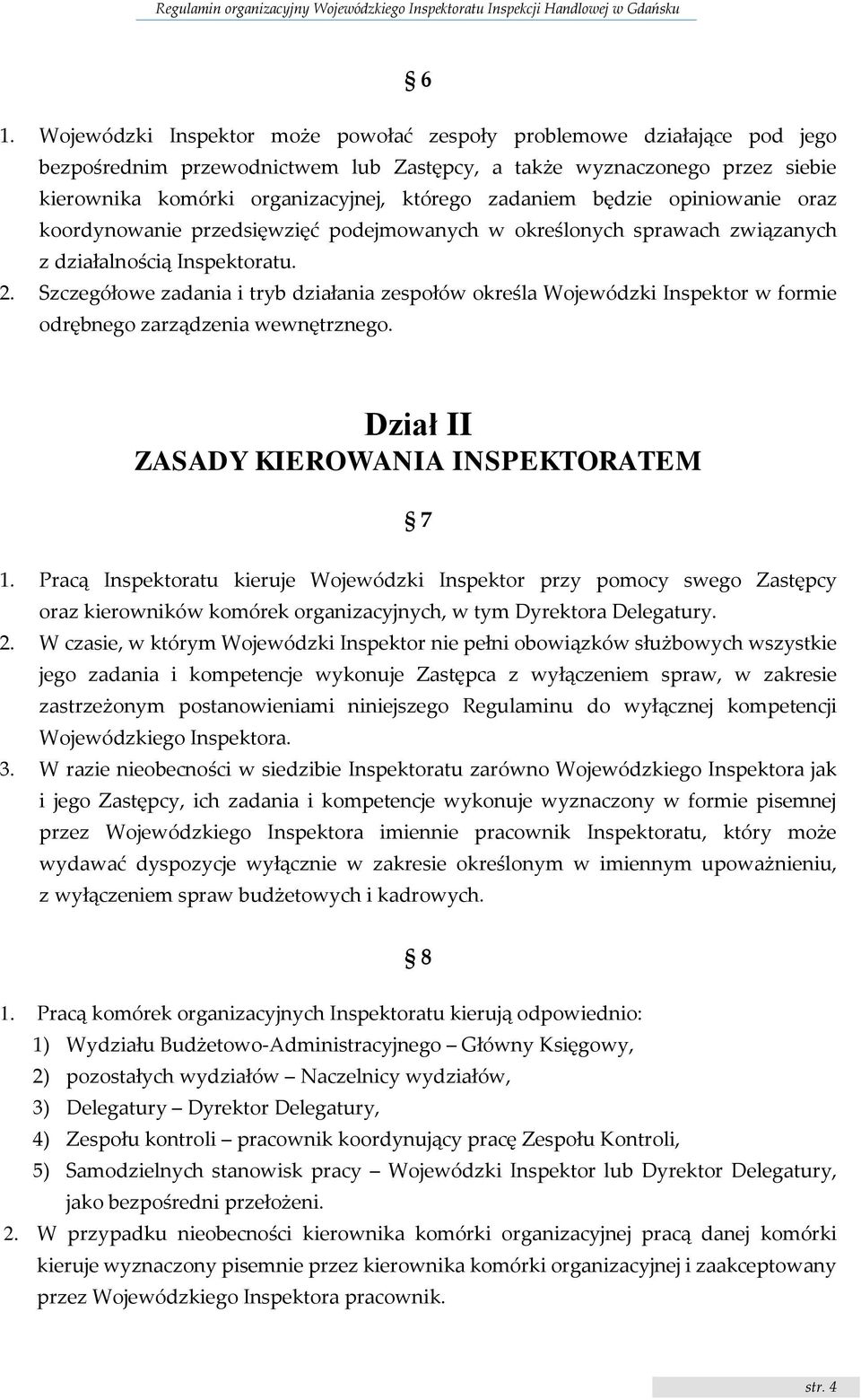 Szczegółowe zadania i tryb działania zespołów określa Wojewódzki Inspektor w formie odrębnego zarządzenia wewnętrznego. Dział II ZASADY KIEROWANIA INSPEKTORATEM 7 1.