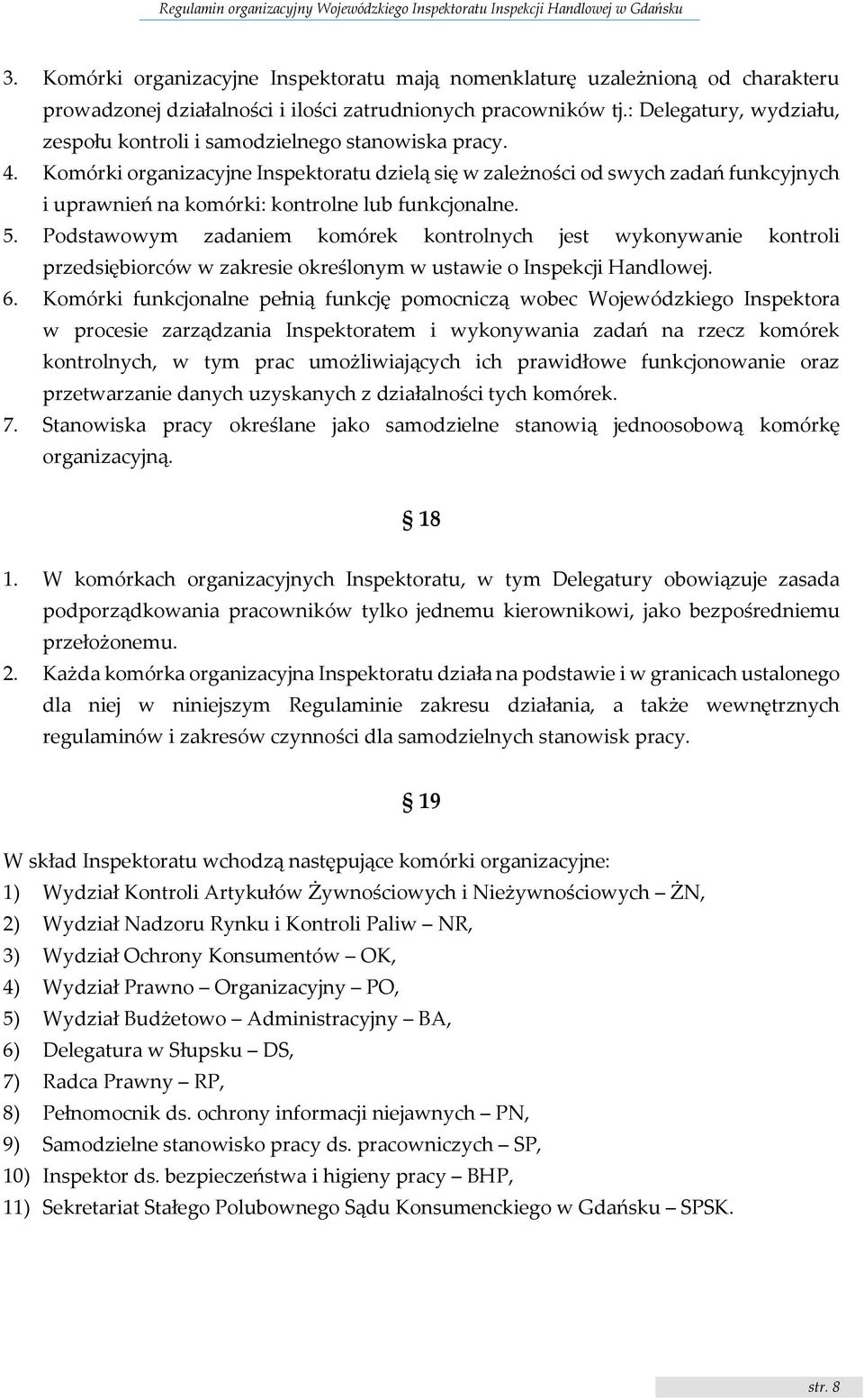 Komórki organizacyjne Inspektoratu dzielą się w zależności od swych zadań funkcyjnych i uprawnień na komórki: kontrolne lub funkcjonalne. 5.