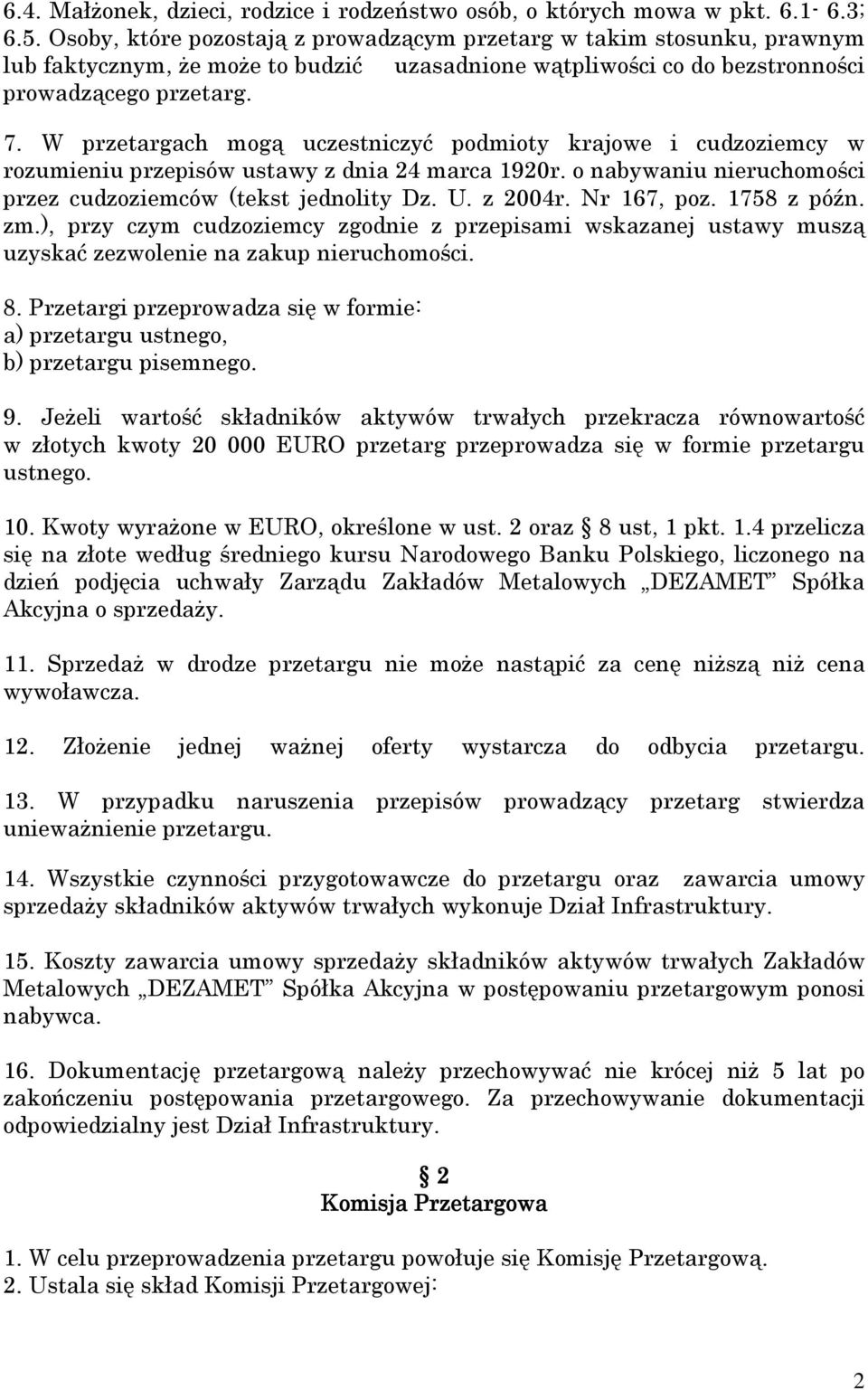 W przetargach mogą uczestniczyć podmioty krajowe i cudzoziemcy w rozumieniu przepisów ustawy z dnia 24 marca 1920r. o nabywaniu nieruchomości przez cudzoziemców (tekst jednolity Dz. U. z 2004r.