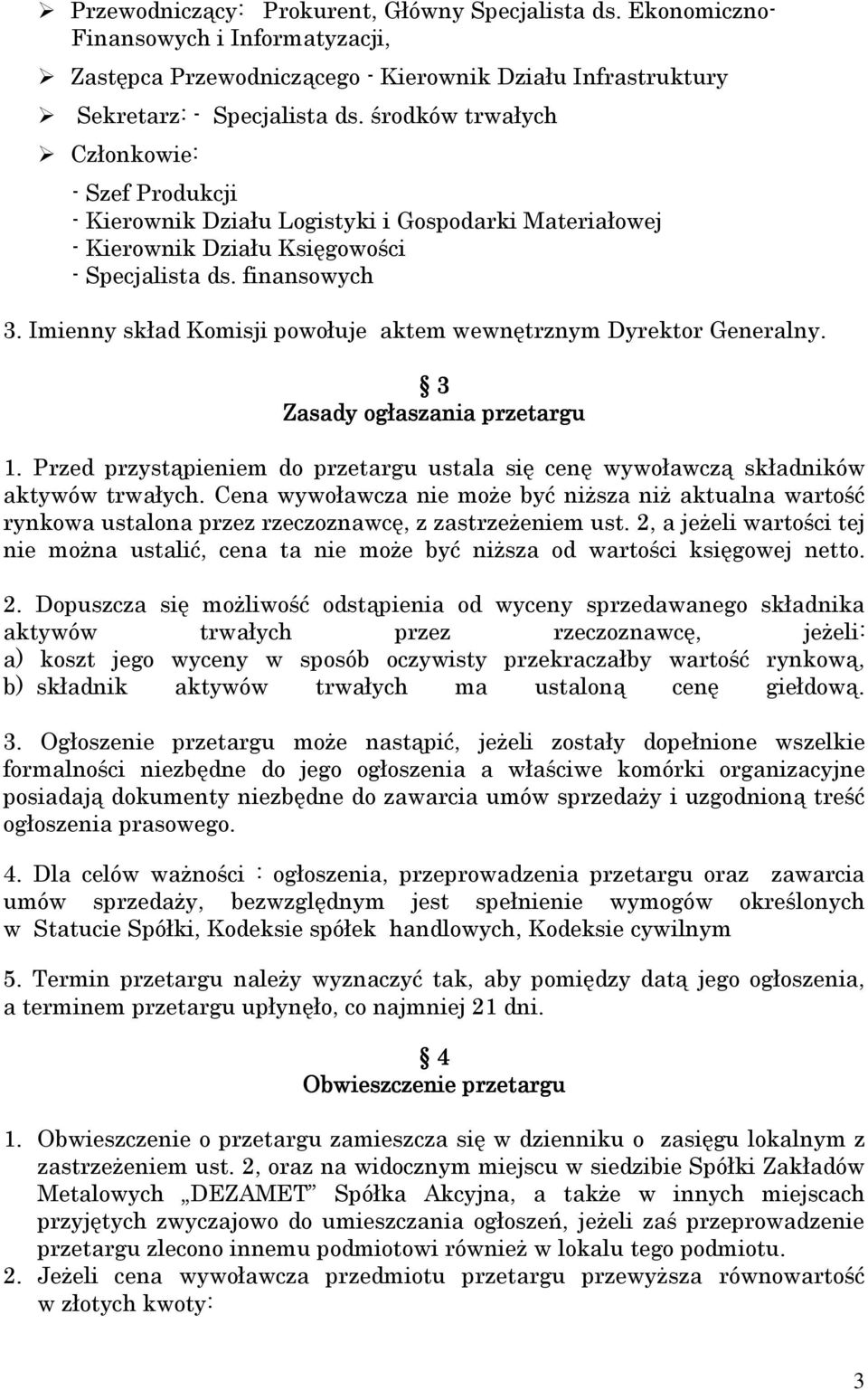 Imienny skład Komisji powołuje aktem wewnętrznym Dyrektor Generalny. 3 Zasady ogłaszania przetargu 1. Przed przystąpieniem do przetargu ustala się cenę wywoławczą składników aktywów trwałych.