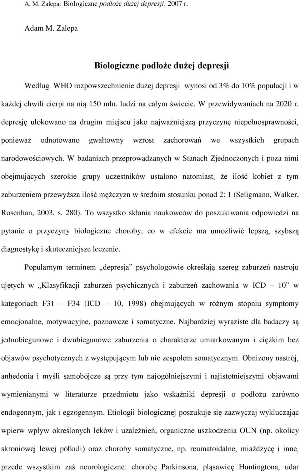 depresję ulokowano na drugim miejscu jako najważniejszą przyczynę niepełnosprawności, ponieważ odnotowano gwałtowny wzrost zachorowań we wszystkich grupach narodowościowych.