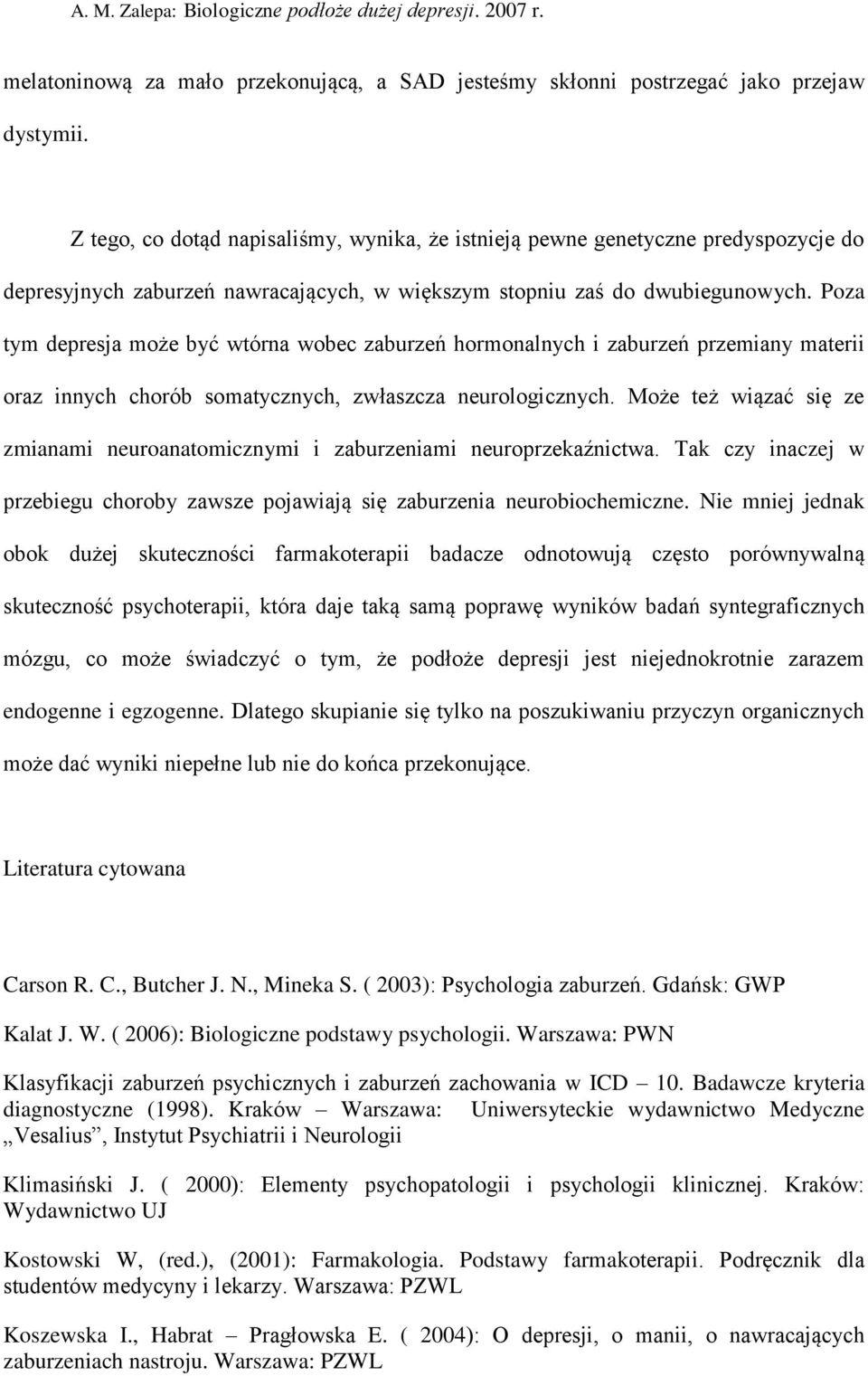 Poza tym depresja może być wtórna wobec zaburzeń hormonalnych i zaburzeń przemiany materii oraz innych chorób somatycznych, zwłaszcza neurologicznych.