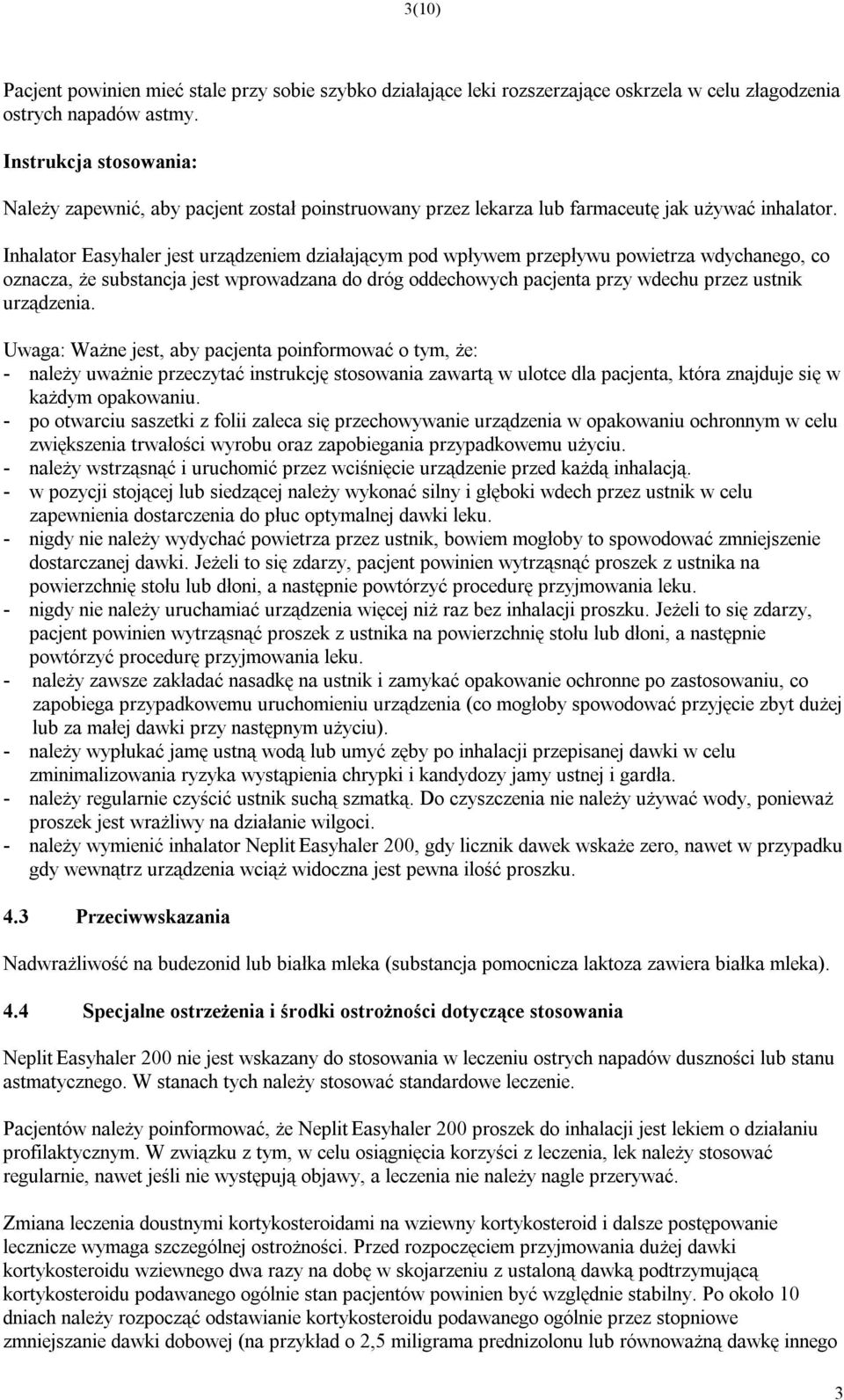 Inhalator Easyhaler jest urządzeniem działającym pod wpływem przepływu powietrza wdychanego, co oznacza, że substancja jest wprowadzana do dróg oddechowych pacjenta przy wdechu przez ustnik