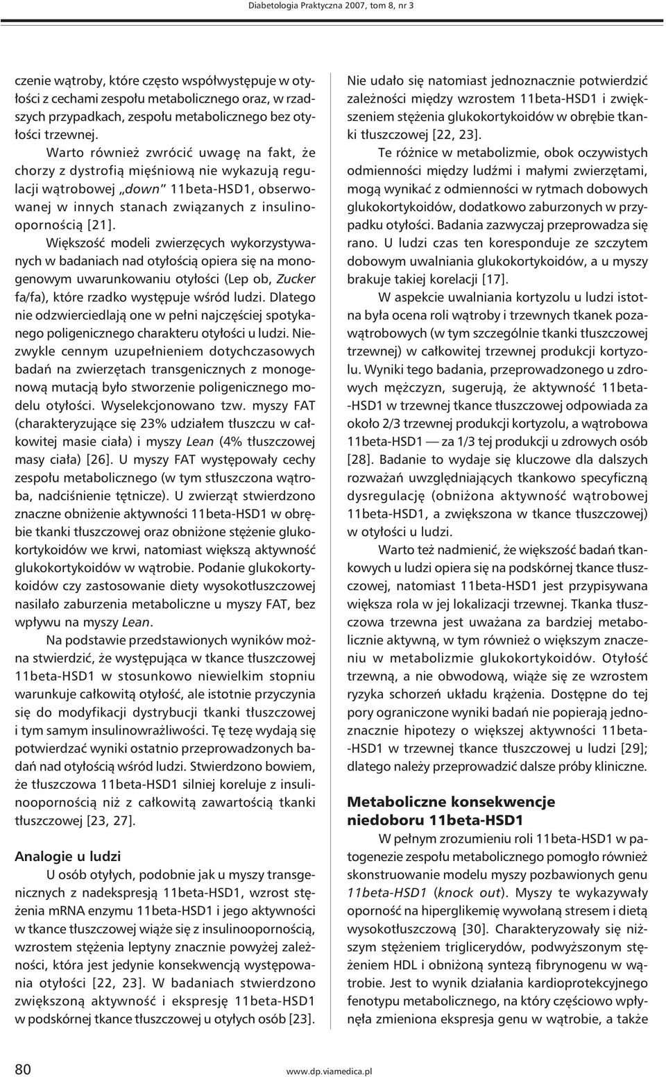 Większość modeli zwierzęcych wykorzystywanych w badaniach nad otyłością opiera się na monogenowym uwarunkowaniu otyłości (Lep ob, Zucker fa/fa), które rzadko występuje wśród ludzi.