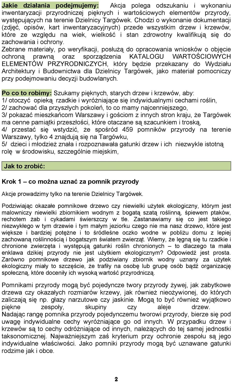 Zebrane materiały, po weryfikacji, posłużą do opracowania wniosków o objęcie ochroną prawną oraz sporządzenia KATALOGU WARTOŚCIOWYCH ELEMENTÓW PRZYRODNICZYCH, który będzie przekazany do Wydziału
