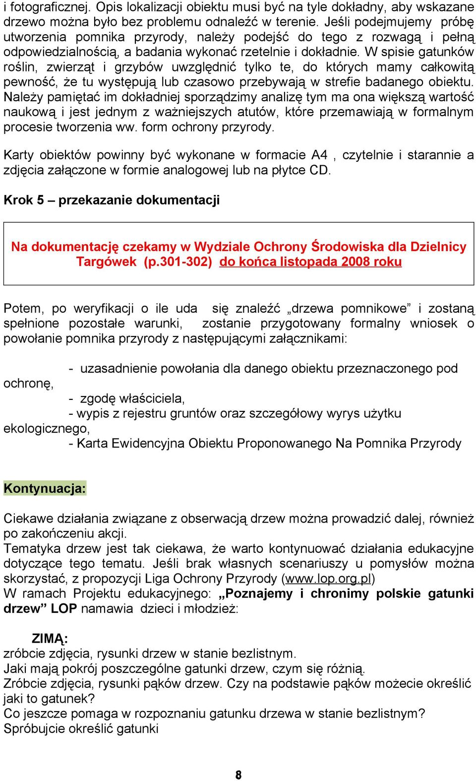 W spisie gatunków roślin, zwierząt i grzybów uwzględnić tylko te, do których mamy całkowitą pewność, że tu występują lub czasowo przebywają w strefie badanego obiektu.