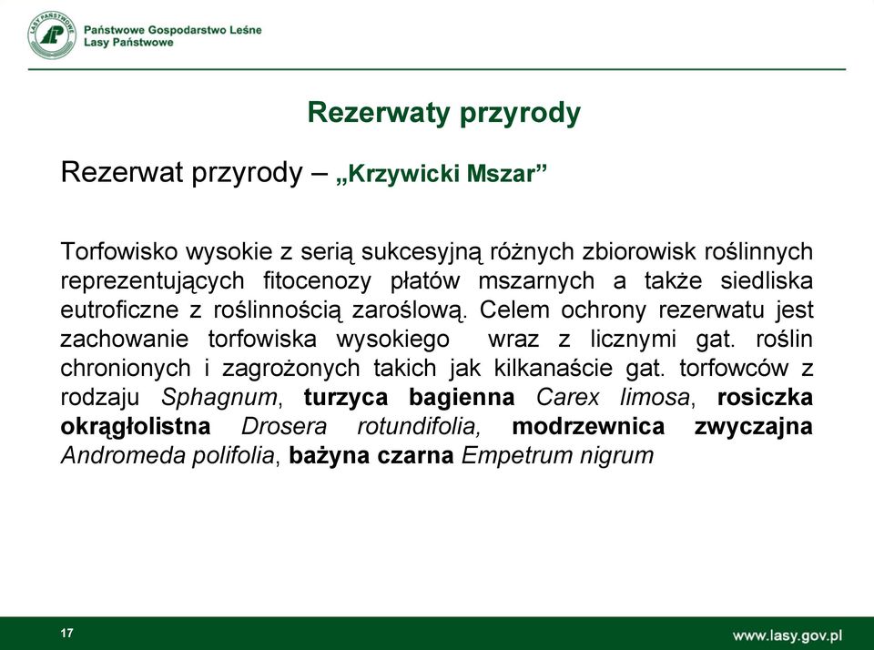 Celem ochrony rezerwatu jest zachowanie torfowiska wysokiego wraz z licznymi gat.