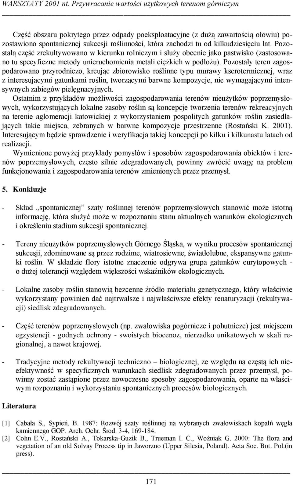 od kilkudziesięciu lat. Pozostałą część zrekultywowano w kierunku rolniczym i służy obecnie jako pastwisko (zastosowano tu specyficzne metody unieruchomienia metali ciężkich w podłożu).
