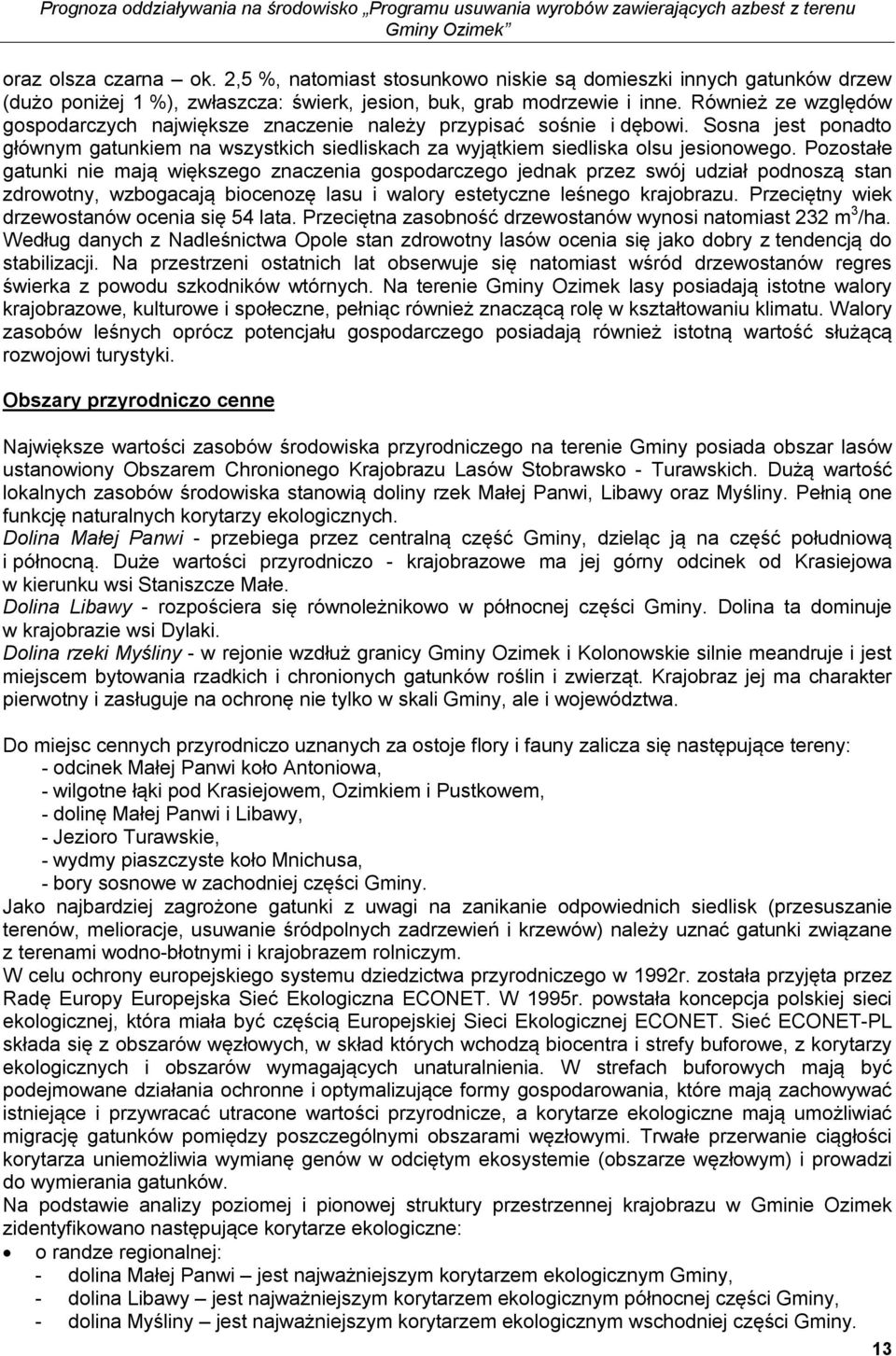 Pozostałe gatunki nie mają większego znaczenia gospodarczego jednak przez swój udział podnoszą stan zdrowotny, wzbogacają biocenozę lasu i walory estetyczne leśnego krajobrazu.