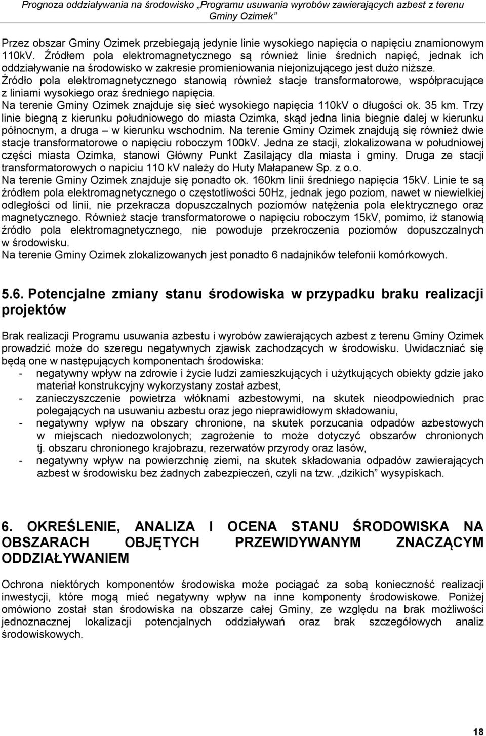 Źródło pola elektromagnetycznego stanowią również stacje transformatorowe, współpracujące z liniami wysokiego oraz średniego napięcia.