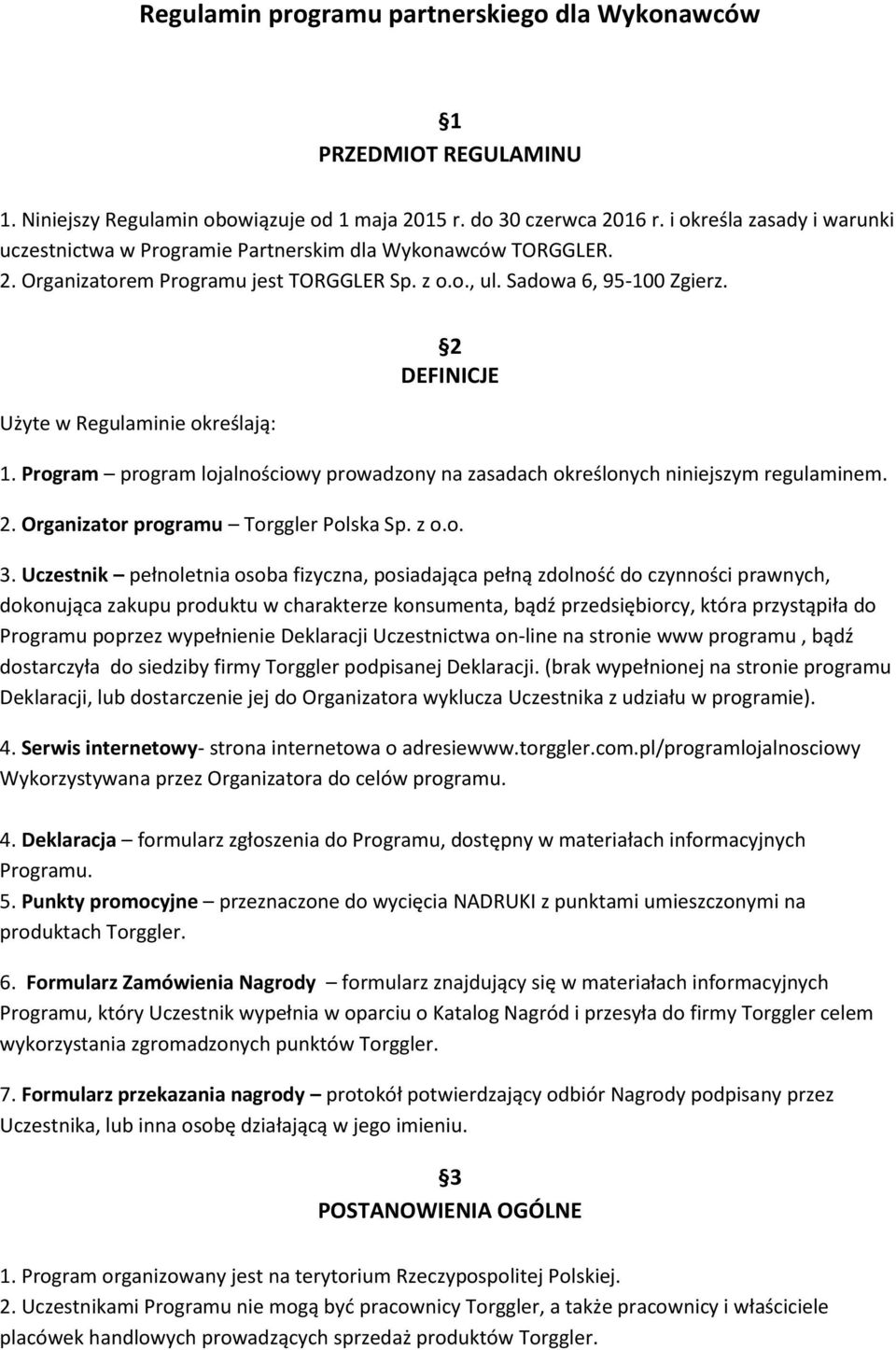 Użyte w Regulaminie określają: 2 DEFINICJE 1. Program program lojalnościowy prowadzony na zasadach określonych niniejszym regulaminem. 2. Organizator programu Torggler Polska Sp. z o.o. 3.