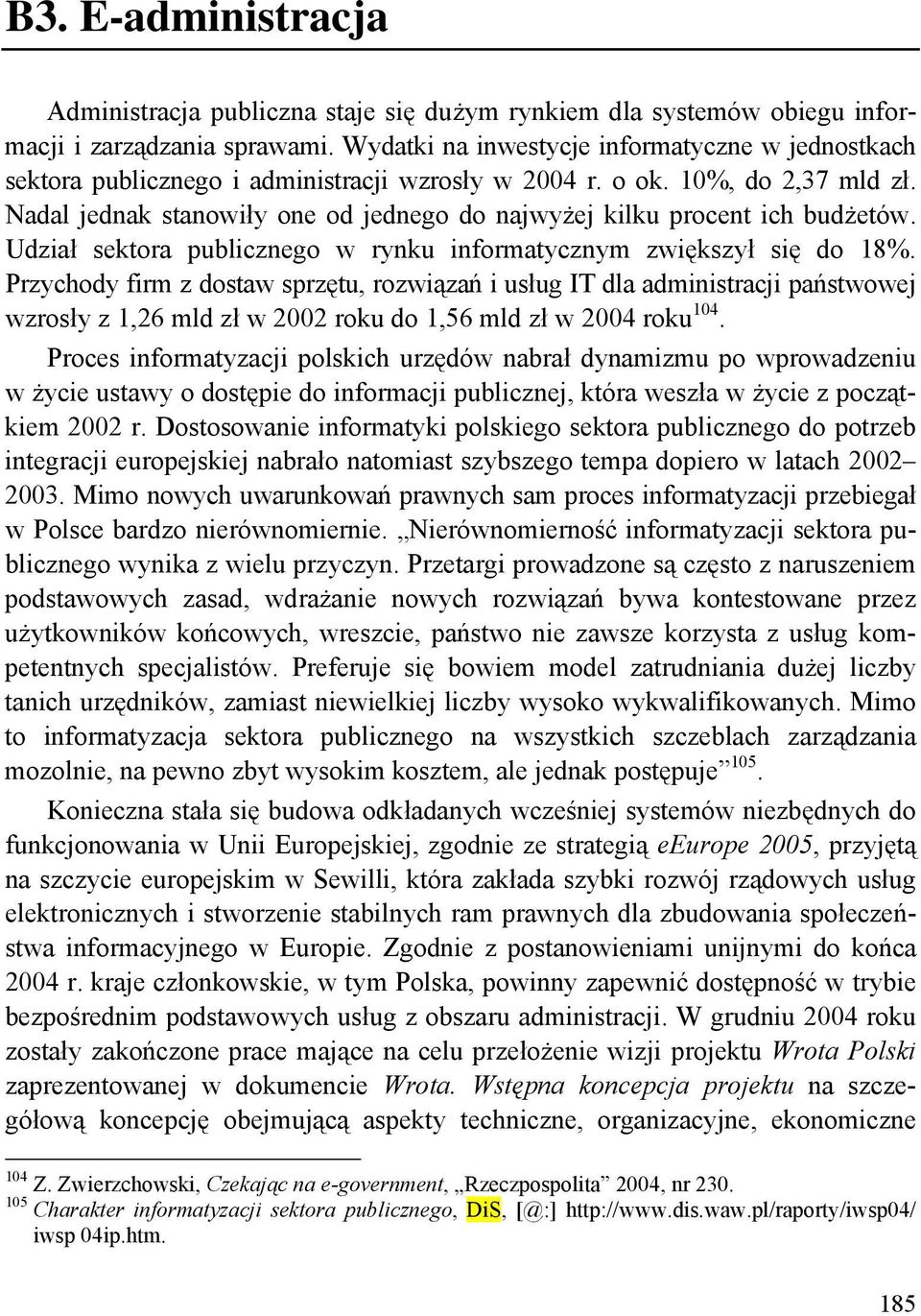 Nadal jednak stanowiły one od jednego do najwyżej kilku procent ich budżetów. Udział sektora publicznego w rynku informatycznym zwiększył się do 18%.