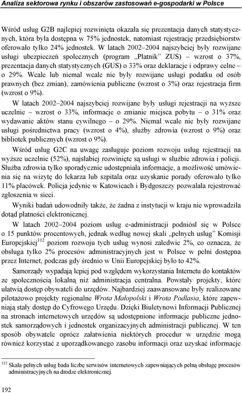 W latach 2002 2004 najszybciej były rozwijane usługi ubezpieczeń społecznych (program Płatnik ZUS) wzrost o 37%, prezentacja danych statystycznych (GUS) o 33% oraz deklaracje i odprawy celne o 29%.
