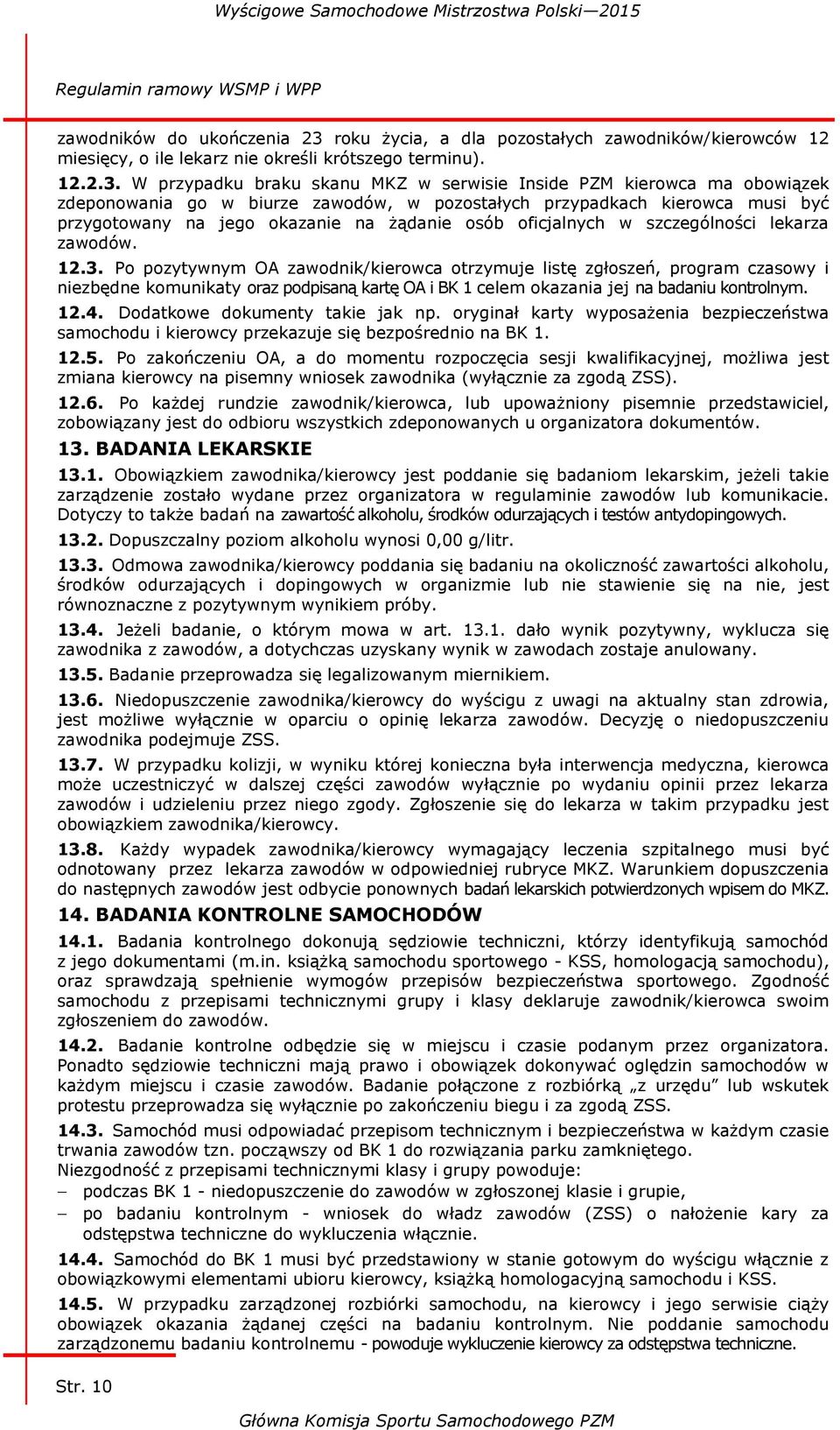 W przypadku braku skanu MKZ w serwisie Inside PZM kierowca ma obowiązek zdeponowania go w biurze zawodów, w pozostałych przypadkach kierowca musi być przygotowany na jego okazanie na żądanie osób