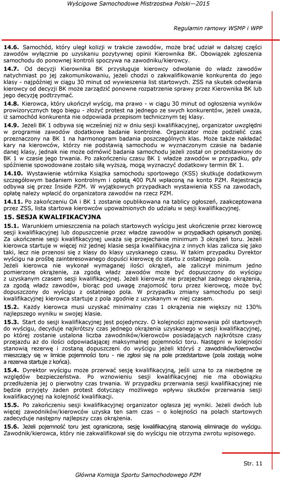 Od decyzji Kierownika BK przysługuje kierowcy odwołanie do władz zawodów natychmiast po jej zakomunikowaniu, jeżeli chodzi o zakwalifikowanie konkurenta do jego klasy - najpóźniej w ciągu 30 minut od